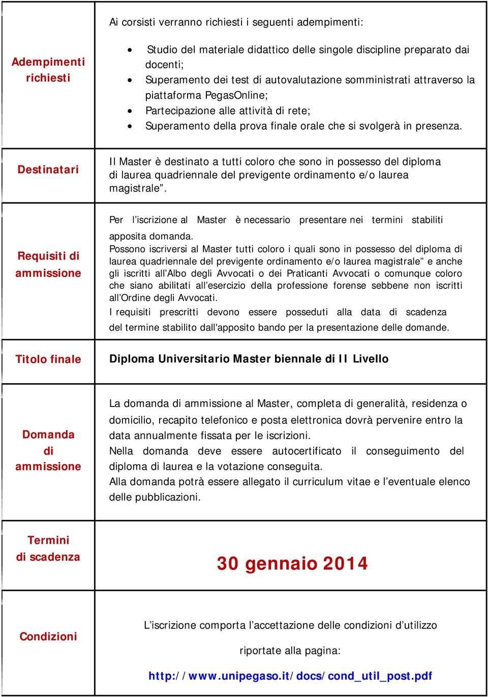 Destinatari Il Master è destinato a tutti coloro che sono in possesso del diploma di laurea quadriennale del previgente ordinamento e/o laurea magistrale.