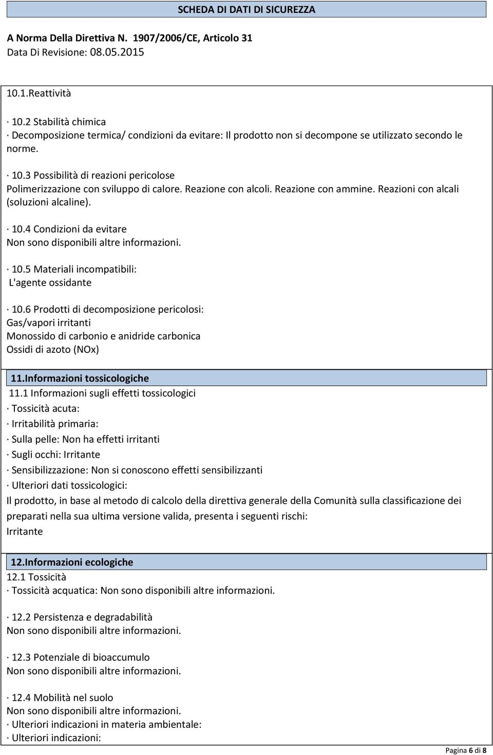 6 Prodotti di decomposizione pericolosi: Gas/vapori irritanti Monossido di carbonio e anidride carbonica Ossidi di azoto (NOx) 11.Informazioni tossicologiche 11.