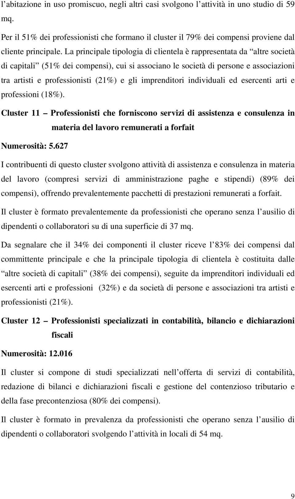 imprenditori individuali ed esercenti arti e professioni (18%). Cluster 11 Professionisti che forniscono servizi di assistenza e consulenza in materia del lavoro remunerati a forfait Numerosità: 5.