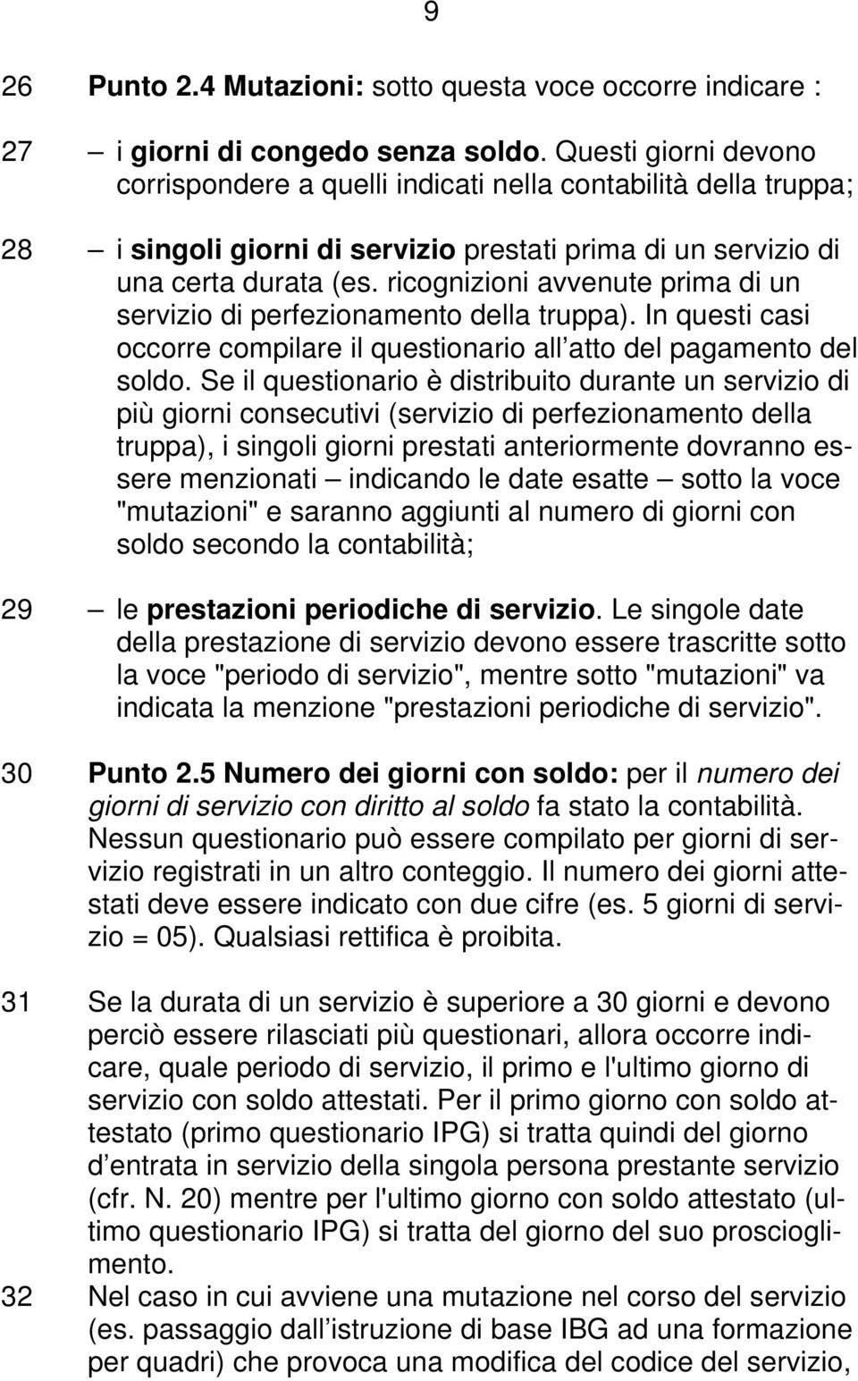 ricognizioni avvenute prima di un servizio di perfezionamento della truppa). In questi casi occorre compilare il questionario all atto del pagamento del soldo.