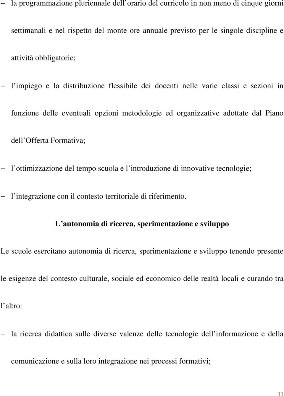 ottimizzazione del tempo scuola e l introduzione di innovative tecnologie; l integrazione con il contesto territoriale di riferimento.