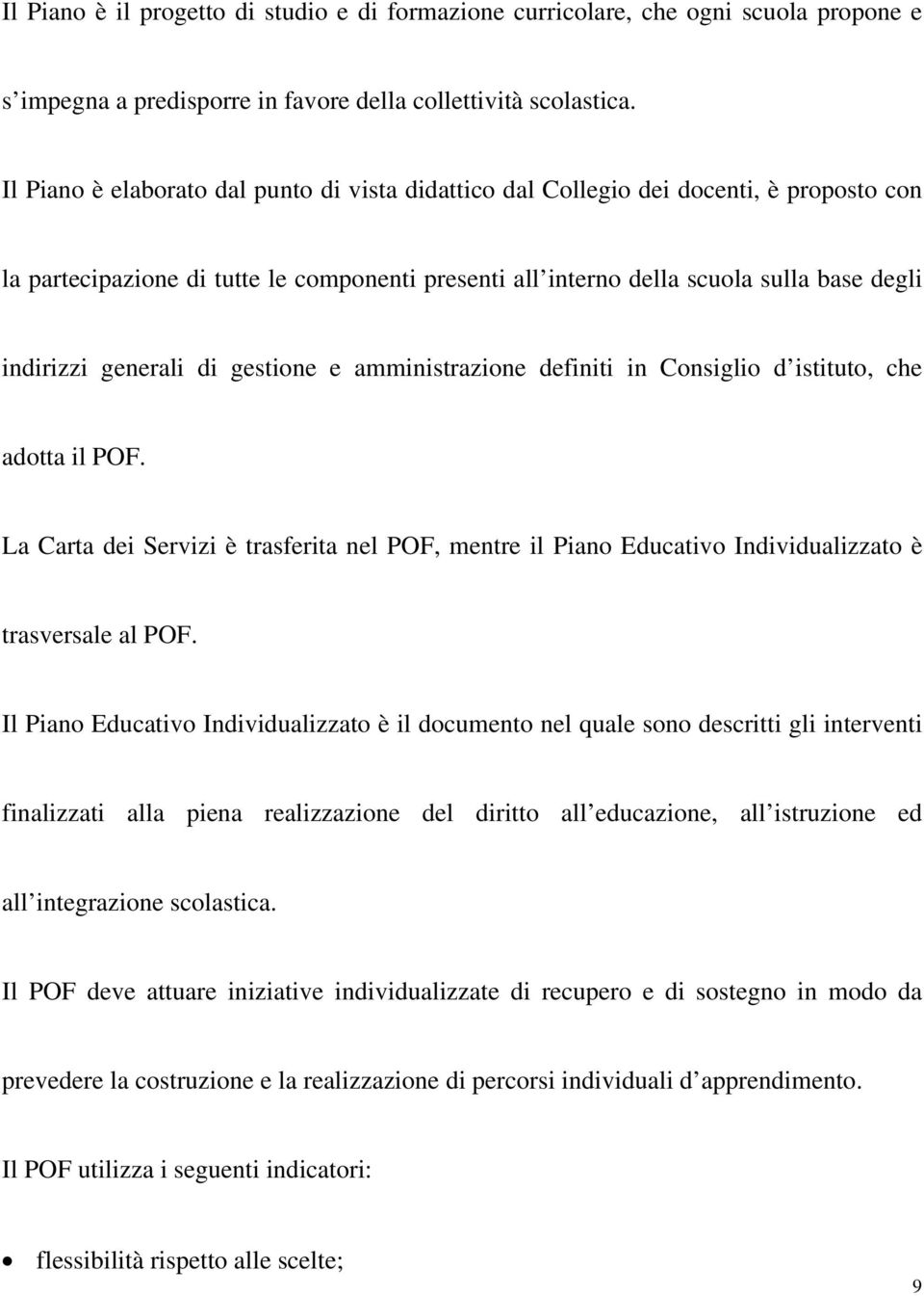 generali di gestione e amministrazione definiti in Consiglio d istituto, che adotta il POF. La Carta dei Servizi è trasferita nel POF, mentre il Piano Educativo Individualizzato è trasversale al POF.