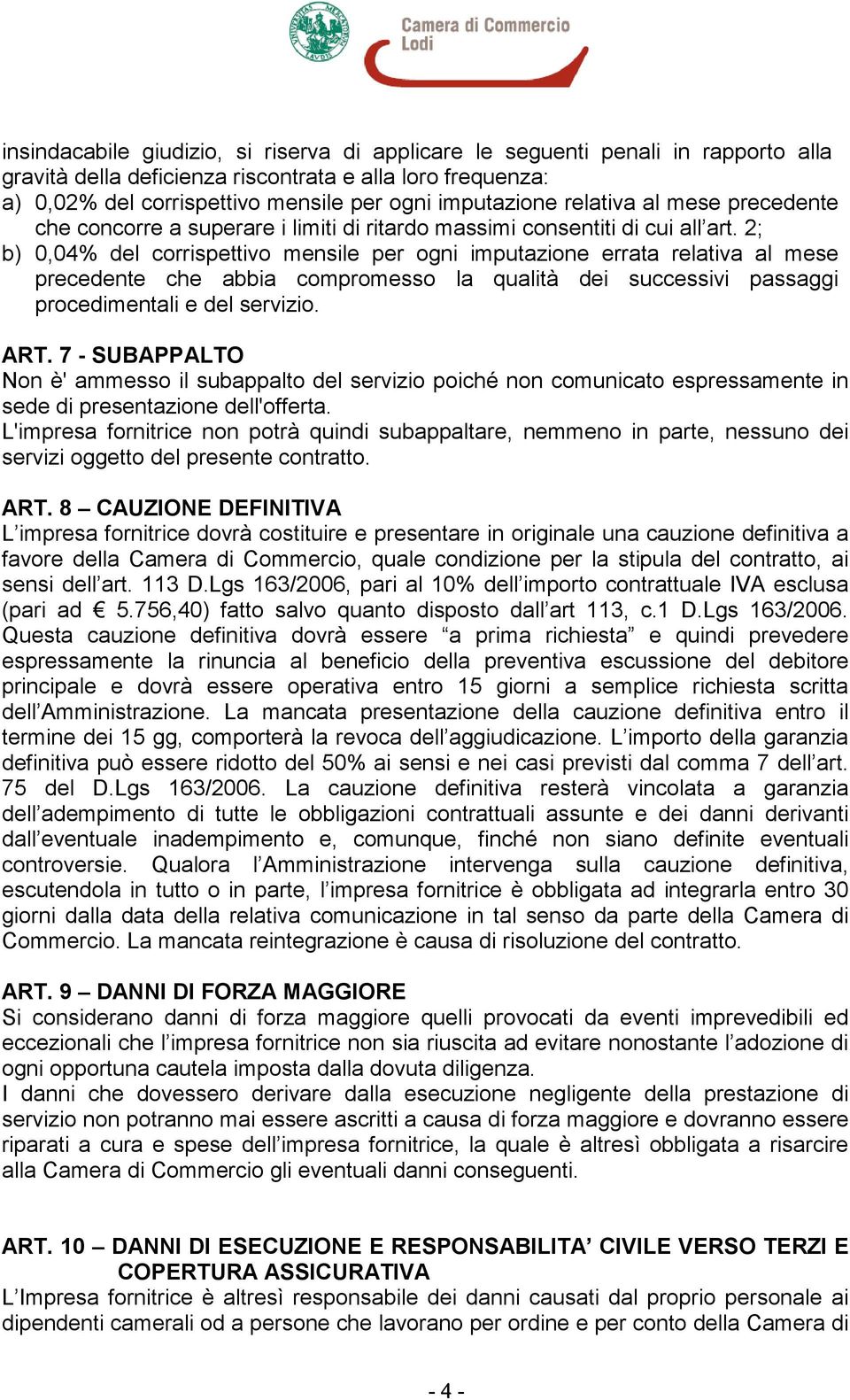 2; b) 0,04% del corrispettivo mensile per ogni imputazione errata relativa al mese precedente che abbia compromesso la qualità dei successivi passaggi procedimentali e del servizio. ART.