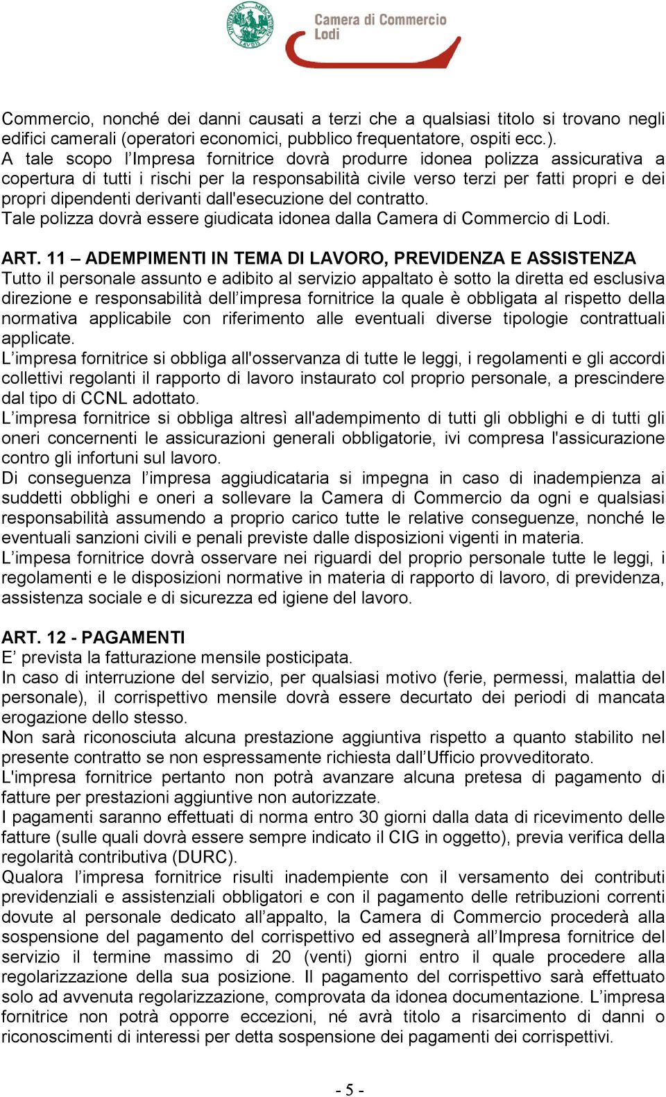 dall'esecuzione del contratto. Tale polizza dovrà essere giudicata idonea dalla Camera di Commercio di Lodi. ART.