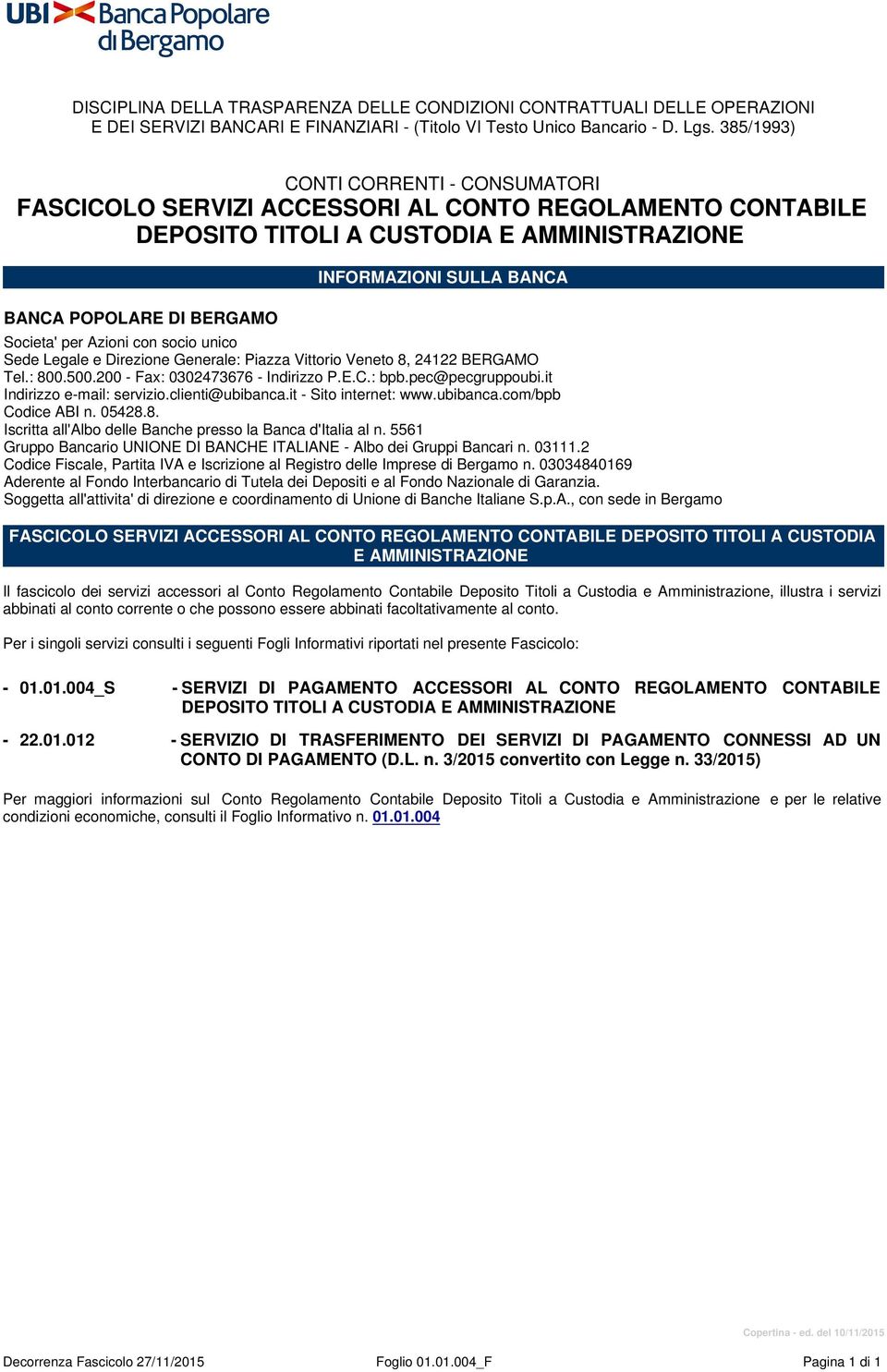 Societa' per Azioni con socio unico Sede Legale e Direzione Generale: Piazza Vittorio Veneto 8, 24122 BERGAMO Tel.: 800.500.200 - Fax: 0302473676 - Indirizzo P.E.C.: bpb.pec@pecgruppoubi.