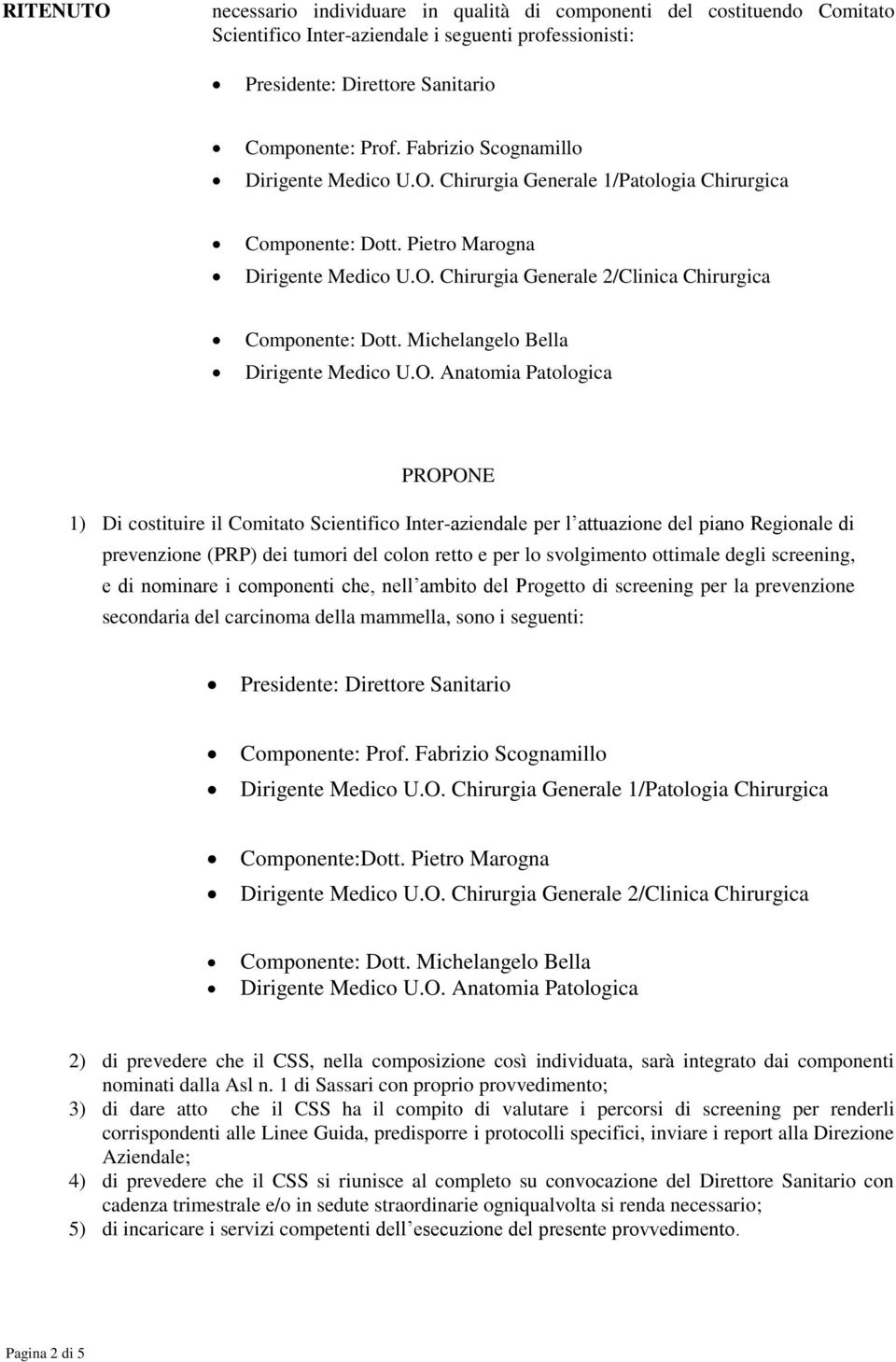 degli screening, e di nominare i componenti che, nell ambito del Progetto di screening per la prevenzione secondaria del carcinoma della mammella, sono i seguenti: Componente:Dott.