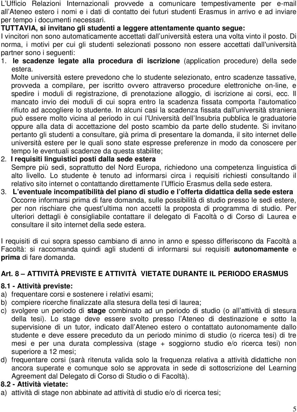 Di norma, i motivi per cui gli studenti selezionati possono non essere accettati dall'università partner sono i seguenti: 1.