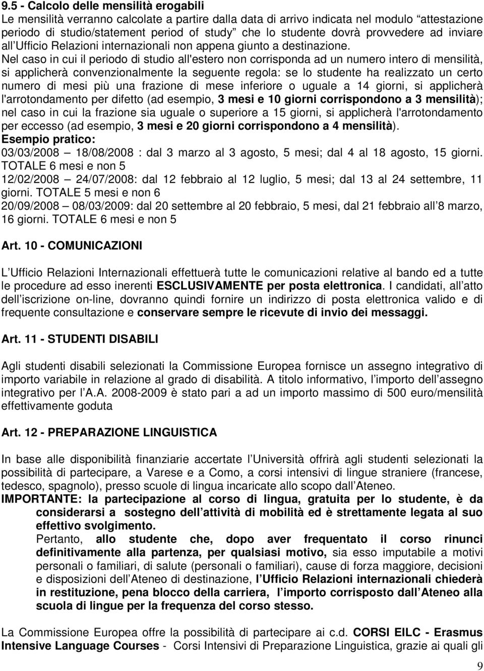 Nel caso in cui il periodo di studio all'estero non corrisponda ad un numero intero di mensilità, si applicherà convenzionalmente la seguente regola: se lo studente ha realizzato un certo numero di