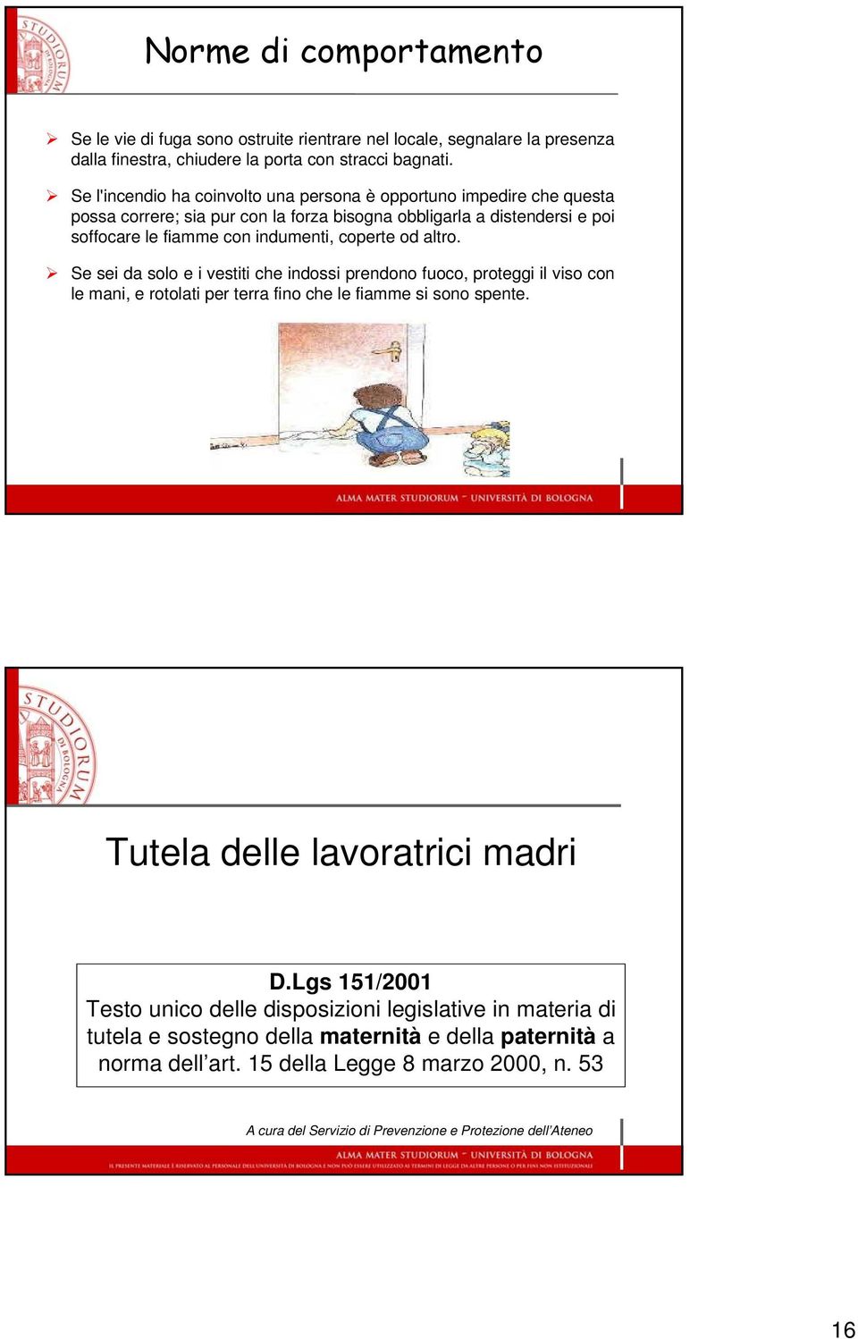 od altro. Se sei da solo e i vestiti che indossi prendono fuoco, proteggi il viso con le mani, e rotolati per terra fino che le fiamme si sono spente. Tutela delle lavoratrici madri D.