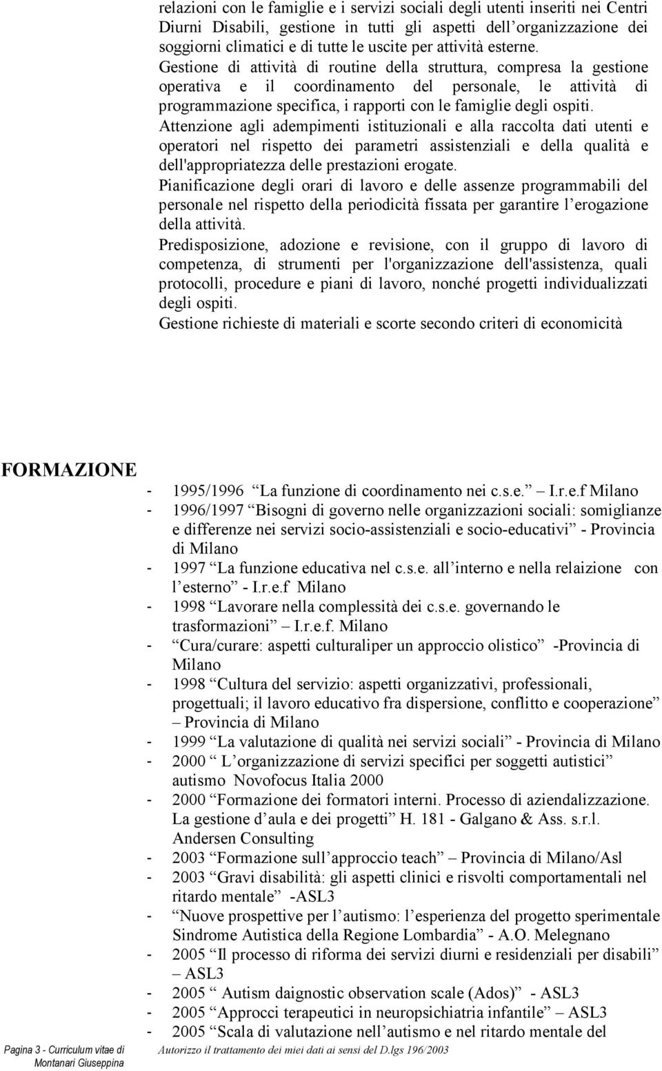 Gestione di attività di routine della struttura, compresa la gestione operativa e il coordinamento del personale, le attività di programmazione specifica, i rapporti con le famiglie degli ospiti.