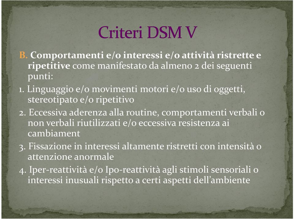 Eccessiva aderenza alla routine, comportamenti verbali o E i d ll i i b li non verbali riutilizzati e/o eccessiva resistenza ai cambiament 3.