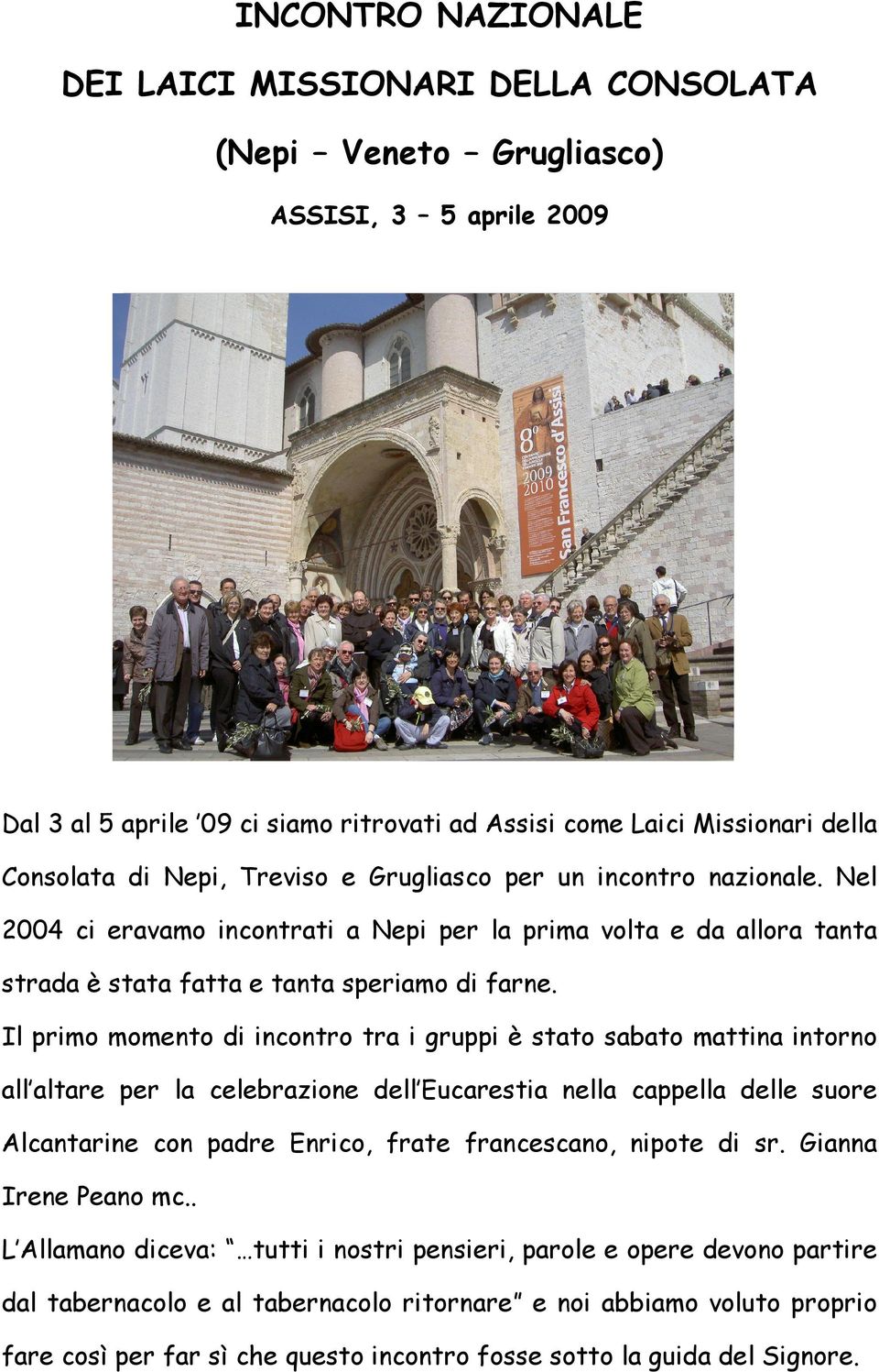 Il primo momento di incontro tra i gruppi è stato sabato mattina intorno all altare per la celebrazione dell Eucarestia nella cappella delle suore Alcantarine con padre Enrico, frate francescano,