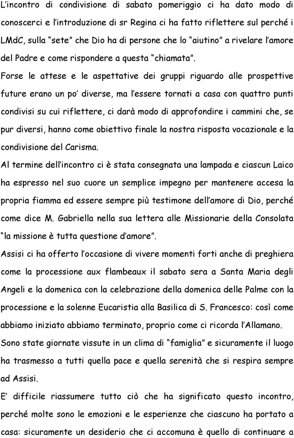 Forse le attese e le aspettative dei gruppi riguardo alle prospettive future erano un po diverse, ma l essere tornati a casa con quattro punti condivisi su cui riflettere, ci darà modo di