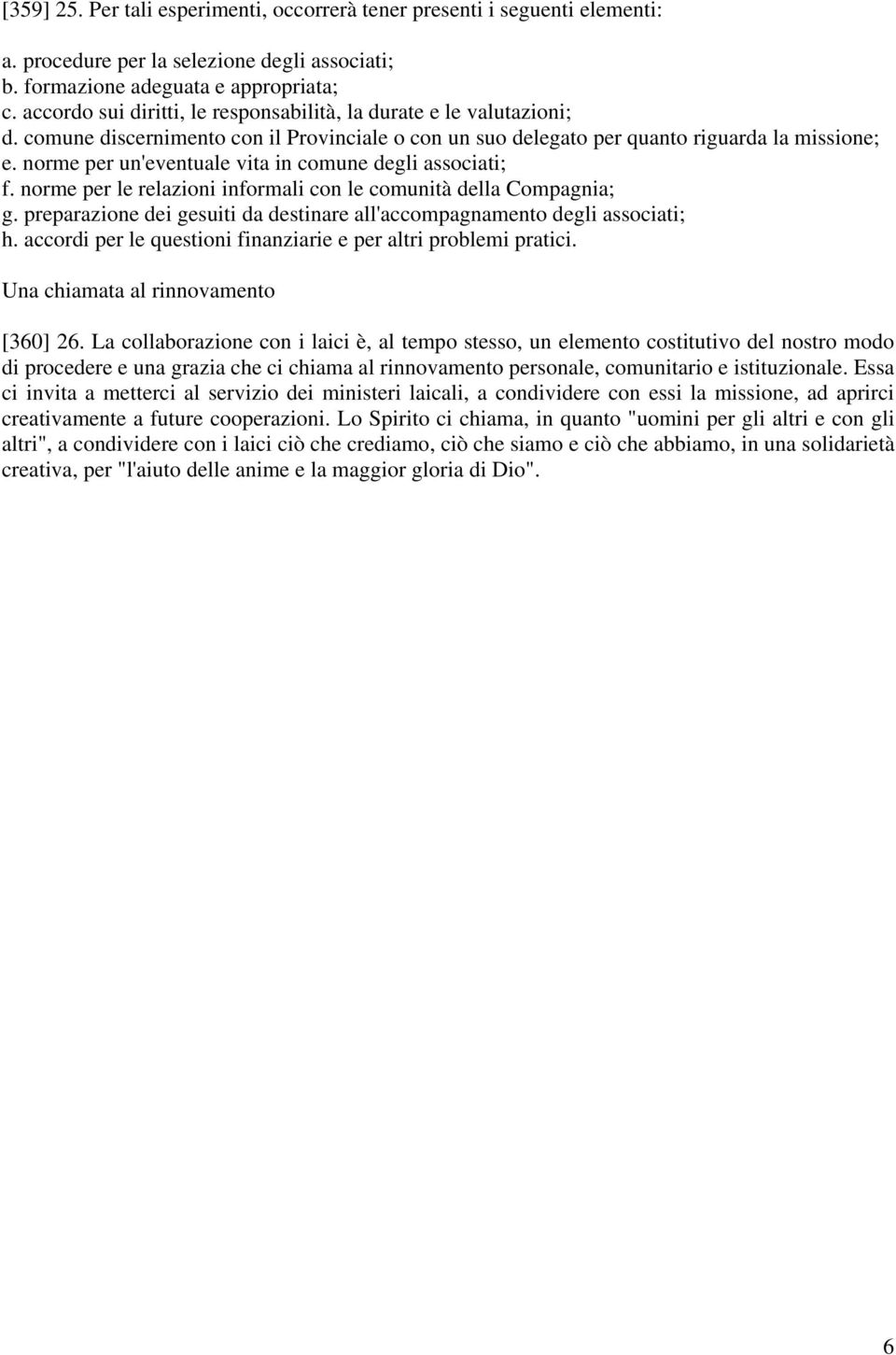 norme per un'eventuale vita in comune degli associati; f. norme per le relazioni informali con le comunità della Compagnia; g.