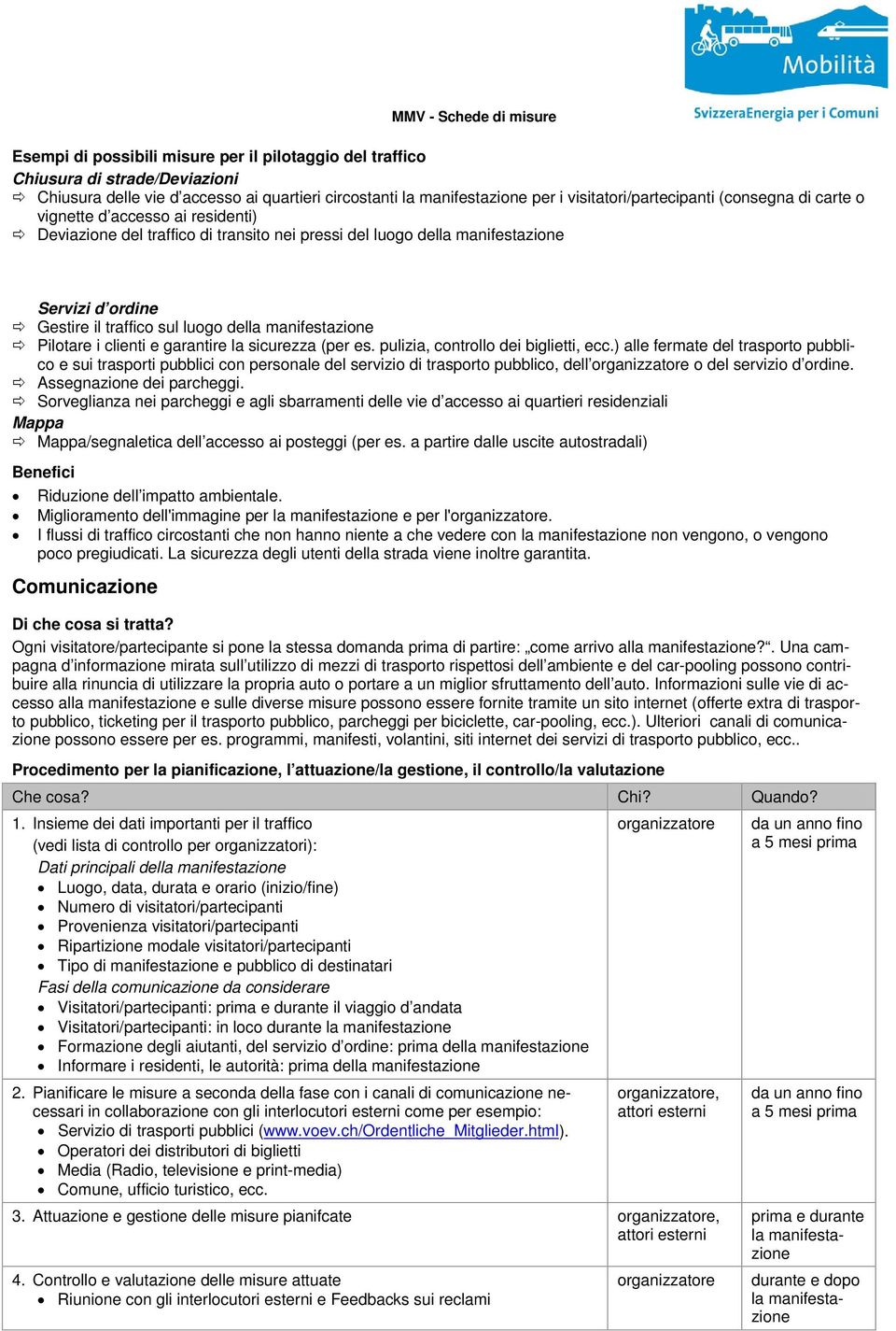 pulizia, controllo dei biglietti, ecc.) alle fermate del trasporto e sui trasporti pubblici con personale del servizio di trasporto, dell o del servizio d ordine. Assegnazione dei parcheggi.