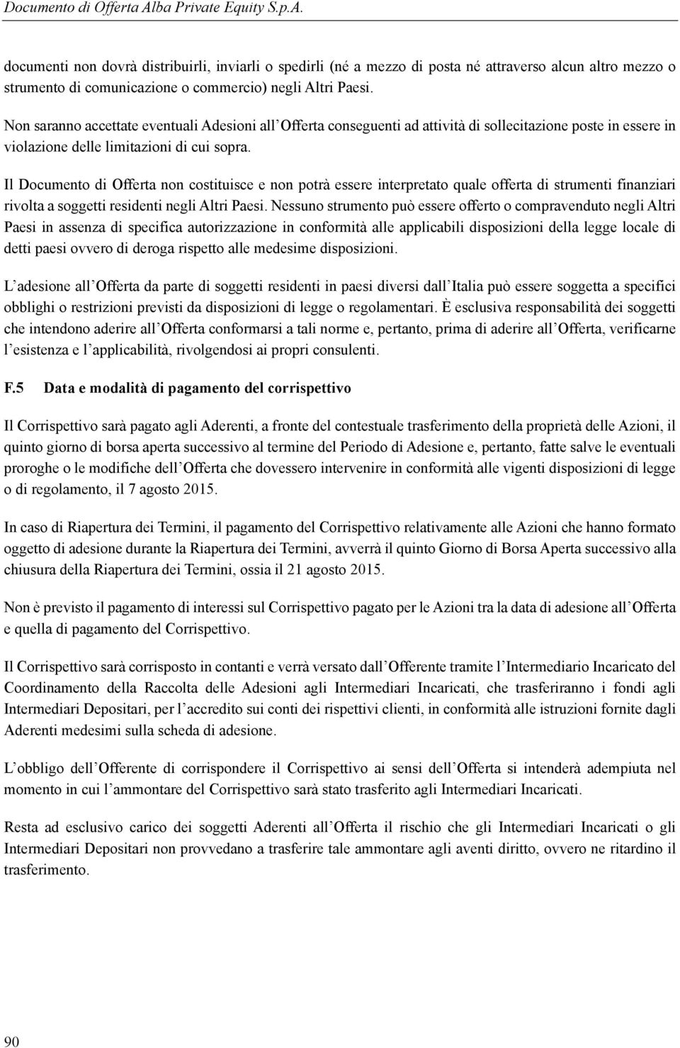 Il Documento di Offerta non costituisce e non potrà essere interpretato quale offerta di strumenti finanziari rivolta a soggetti residenti negli Altri Paesi.