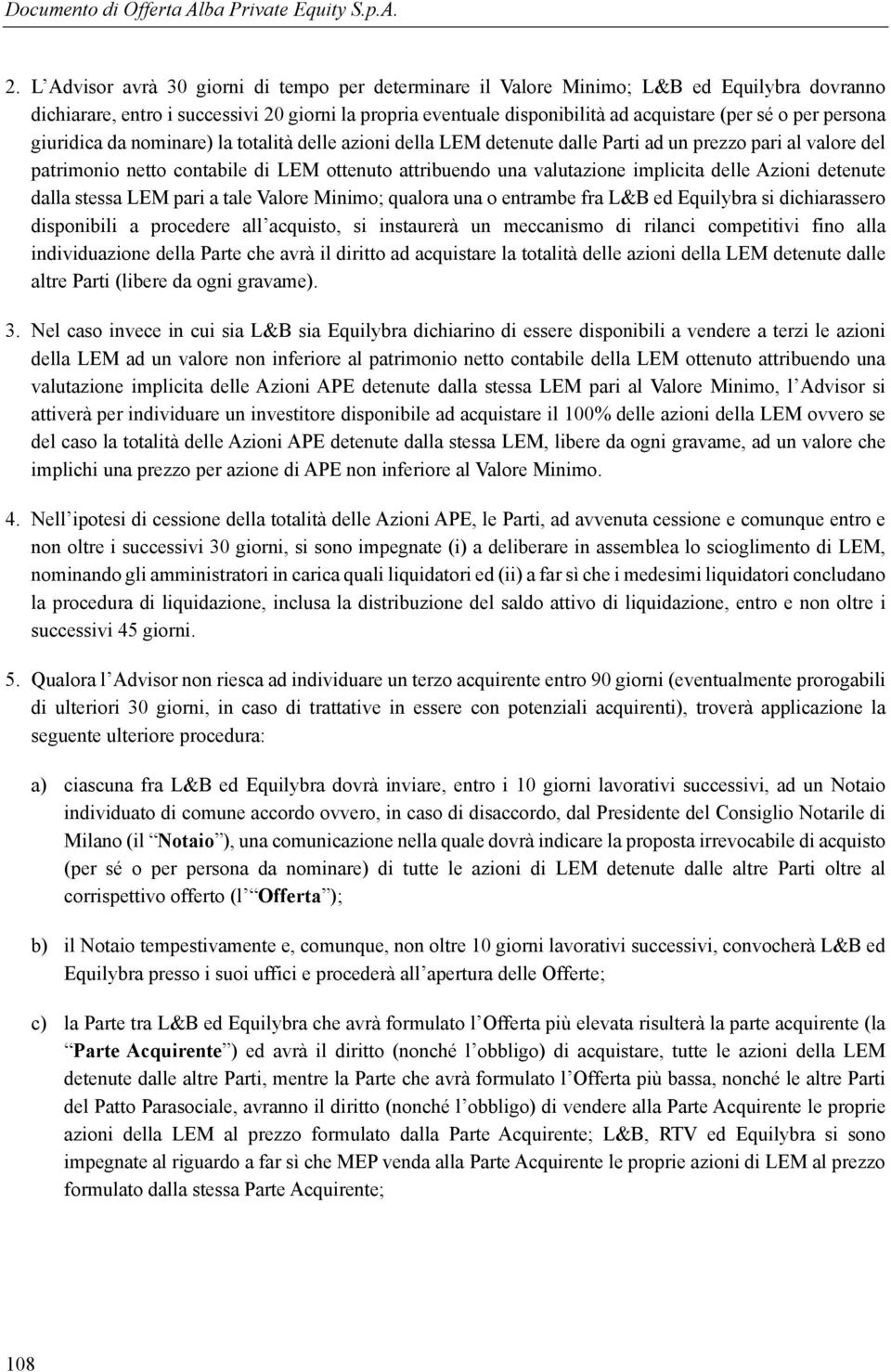 implicita delle Azioni detenute dalla stessa LEM pari a tale Valore Minimo; qualora una o entrambe fra L&B ed Equilybra si dichiarassero disponibili a procedere all acquisto, si instaurerà un