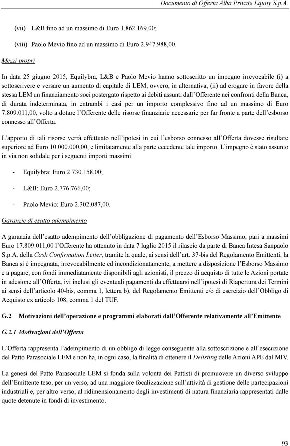 ad erogare in favore della stessa LEM un finanziamento soci postergato rispetto ai debiti assunti dall Offerente nei confronti della Banca, di durata indeterminata, in entrambi i casi per un importo