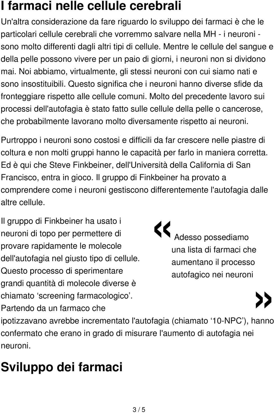 Noi abbiamo, virtualmente, gli stessi neuroni con cui siamo nati e sono insostituibili. Questo significa che i neuroni hanno diverse sfide da fronteggiare rispetto alle cellule comuni.