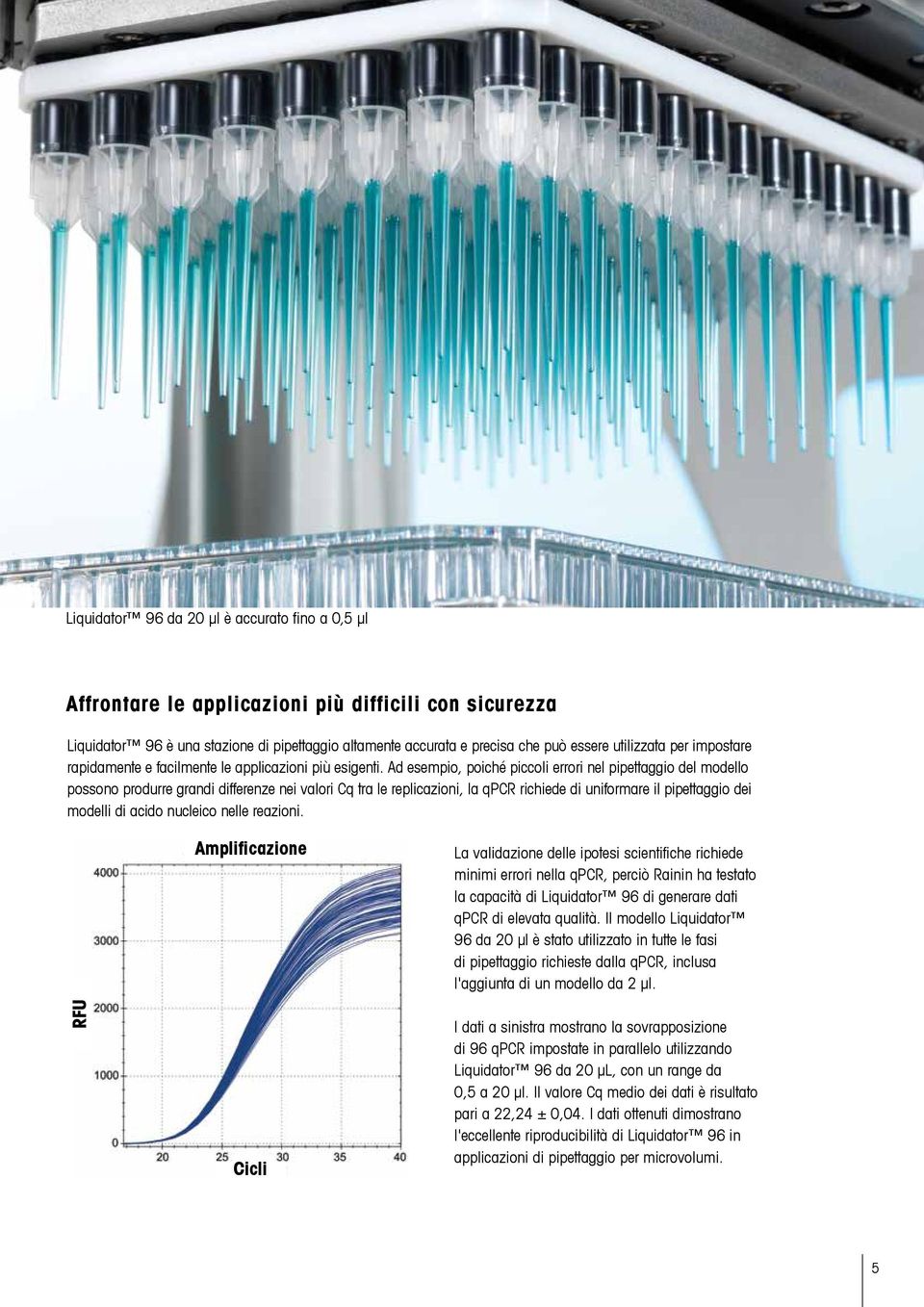 Ad esempio, poiché piccoli errori nel pipettaggio del modello possono produrre grandi differenze nei valori Cq tra le replicazioni, la qpcr richiede di uniformare il pipettaggio dei modelli di acido