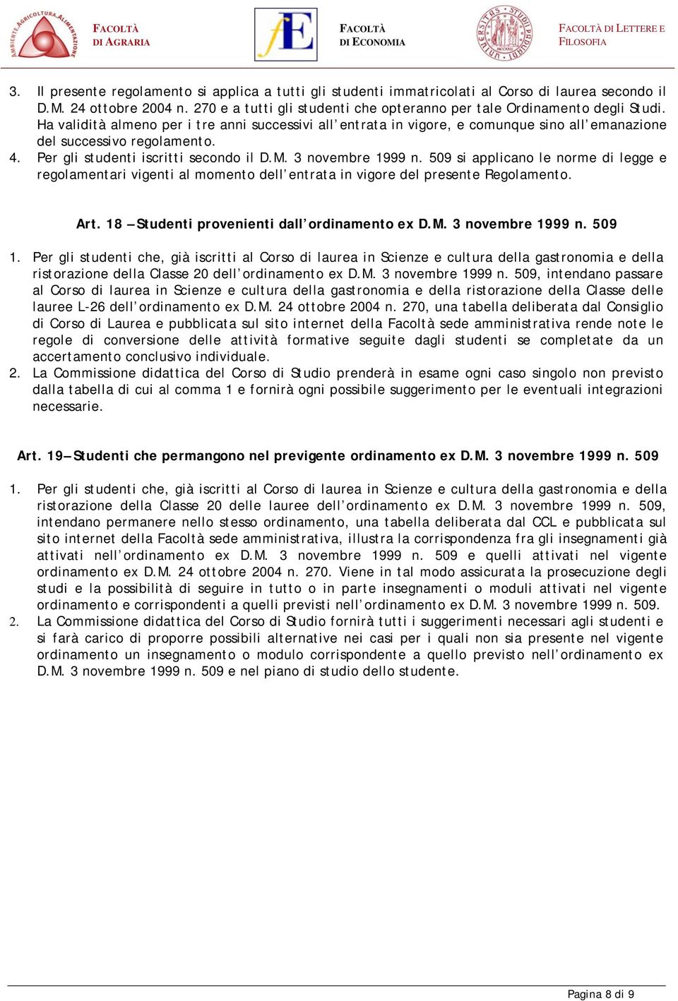 Ha validità almeno per i tre anni successivi all entrata in vigore, e comunque sino all emanazione del successivo regolamento. 4. Per gli studenti iscritti secondo il D.M. 3 novembre 1999 n.