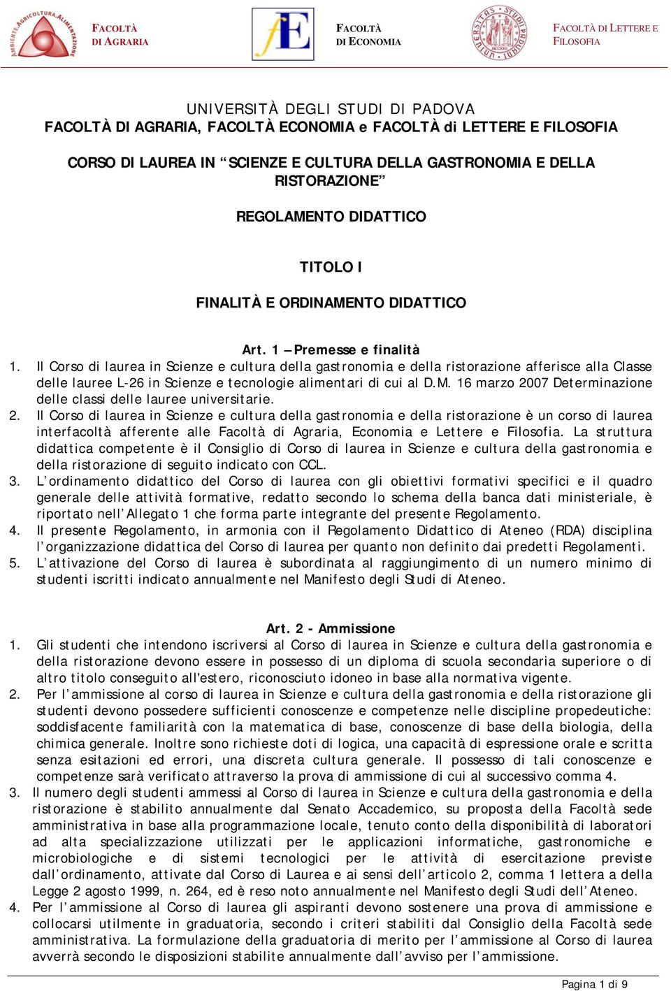 Il Corso di laurea in Scienze e cultura della gastronomia e della ristorazione afferisce alla Classe delle lauree L-26 in Scienze e tecnologie alimentari di cui al D.M.