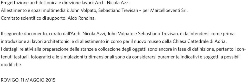 Nicola Azzi, John Volpato e Sebastiano Trevisan, è da intendersi come prima introduzione ai lavori architettonici e di allestimento in corso per il nuovo museo della Chiesa Cattedrale