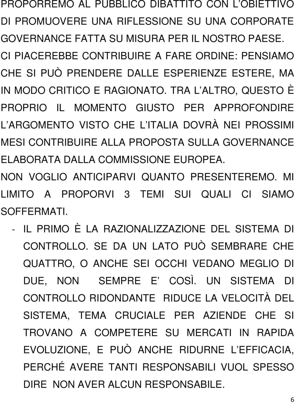 TRA L ALTRO, QUESTO È PROPRIO IL MOMENTO GIUSTO PER APPROFONDIRE L ARGOMENTO VISTO CHE L ITALIA DOVRÀ NEI PROSSIMI MESI CONTRIBUIRE ALLA PROPOSTA SULLA GOVERNANCE ELABORATA DALLA COMMISSIONE EUROPEA.