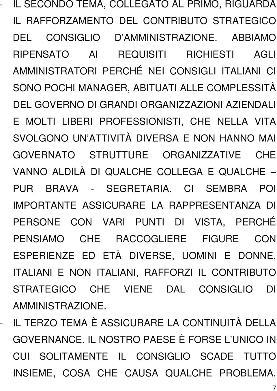 LIBERI PROFESSIONISTI, CHE NELLA VITA SVOLGONO UN ATTIVITÀ DIVERSA E NON HANNO MAI GOVERNATO STRUTTURE ORGANIZZATIVE CHE VANNO ALDILÀ DI QUALCHE COLLEGA E QUALCHE PUR BRAVA - SEGRETARIA.