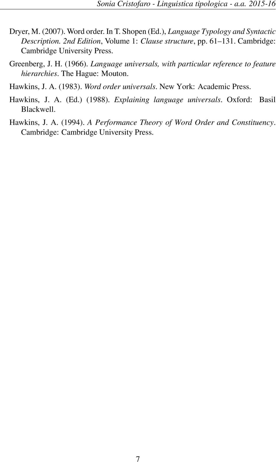 The Hague: Mouton. Hawkins, J. A. (1983). Word order universals. New York: Academic Press. Hawkins, J. A. (Ed.) (1988).