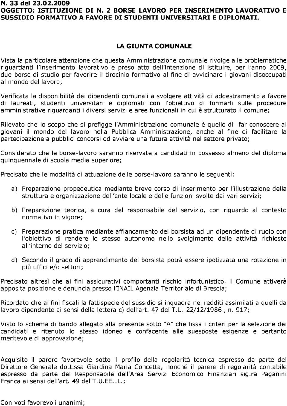 anno 2009, due borse di studio per favorire il tirocinio formativo al fine di avvicinare i giovani disoccupati al mondo del lavoro; Verificata la disponibilità dei dipendenti comunali a svolgere