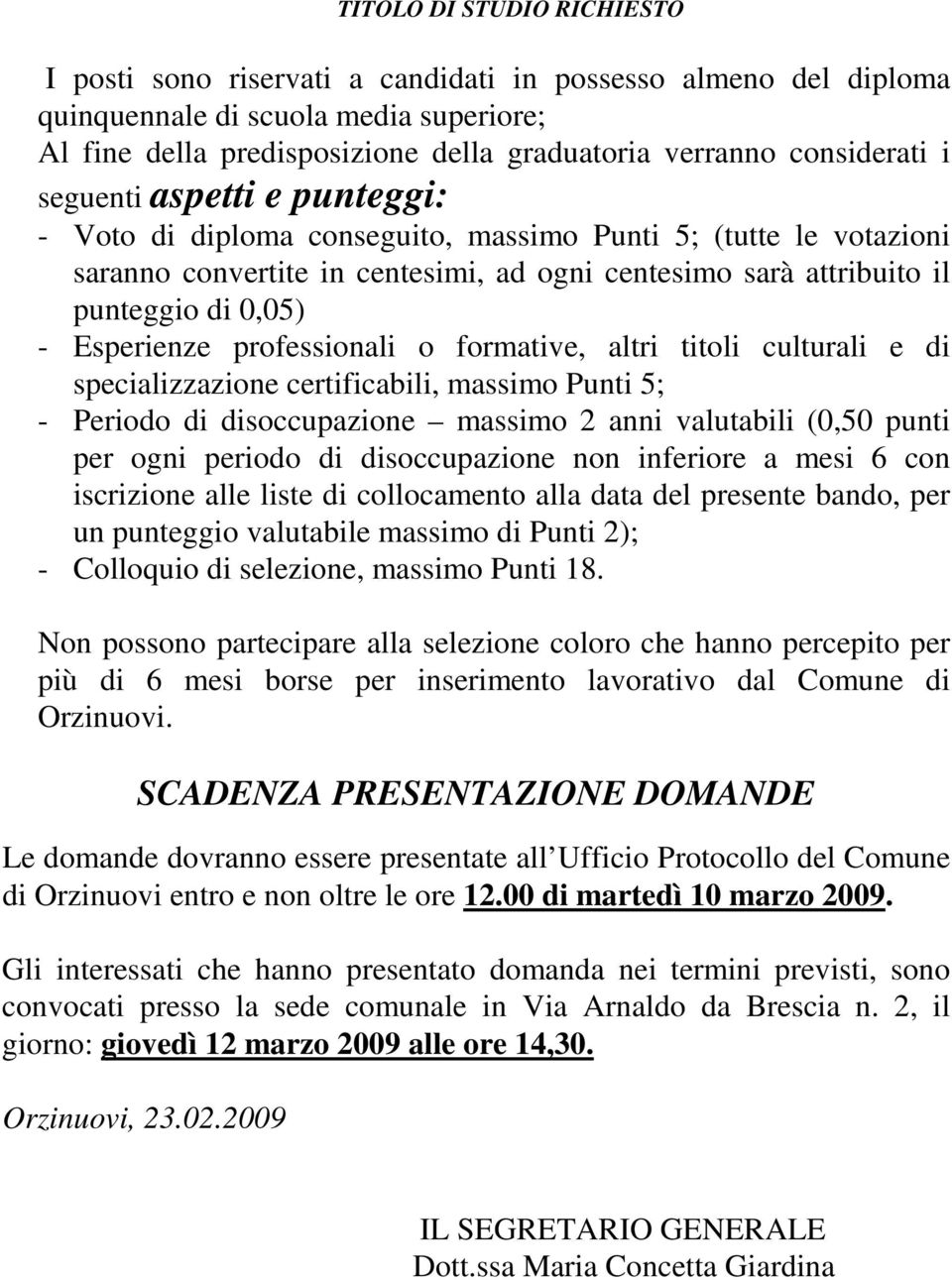 - Esperienze professionali o formative, altri titoli culturali e di specializzazione certificabili, massimo Punti 5; - Periodo di disoccupazione massimo 2 anni valutabili (0,50 punti per ogni periodo