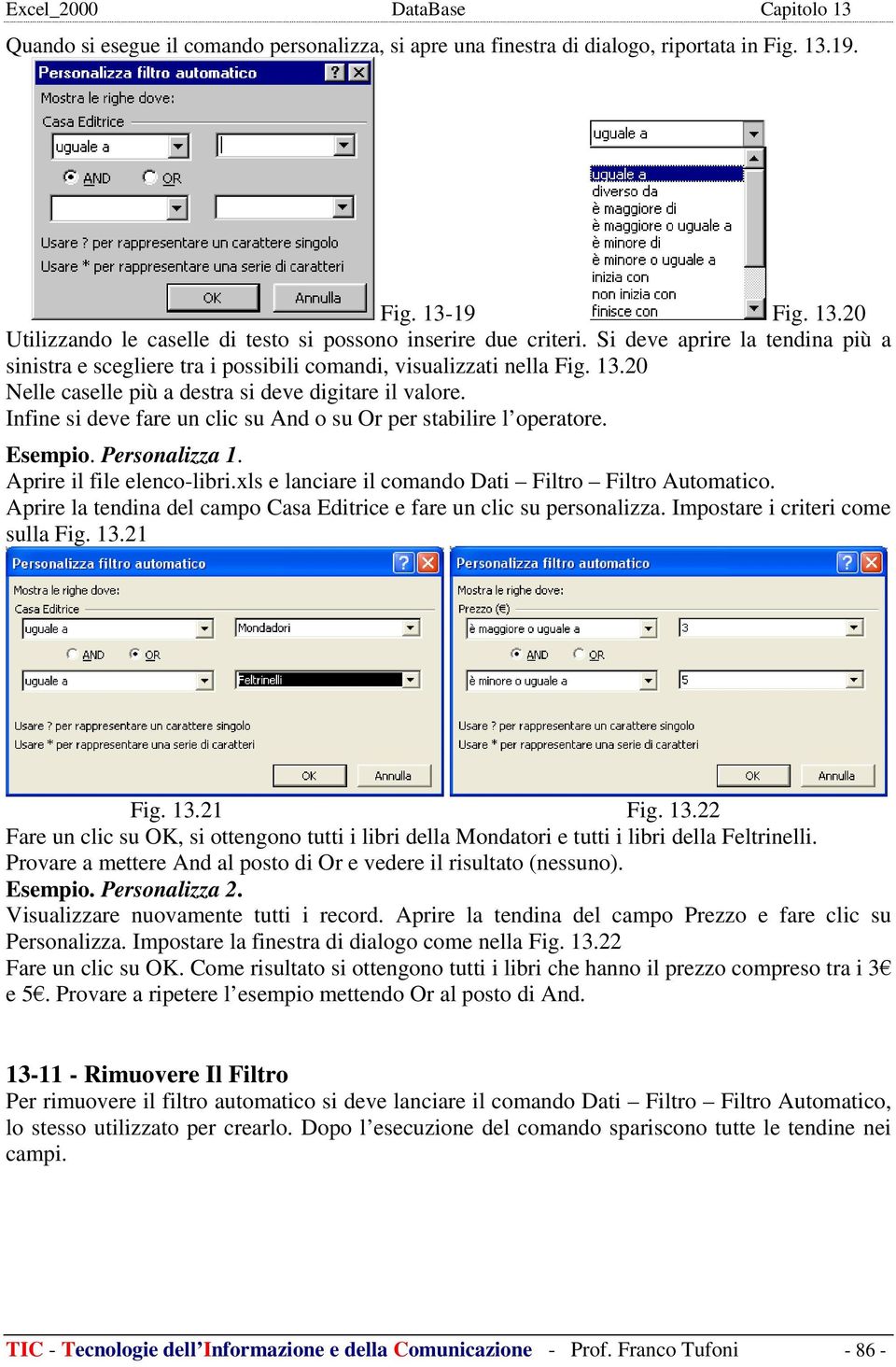 Infine si deve fare un clic su And o su Or per stabilire l operatore. Esempio. Personalizza 1. Aprire il file elenco-libri.xls e lanciare il comando Dati Filtro Filtro Automatico.