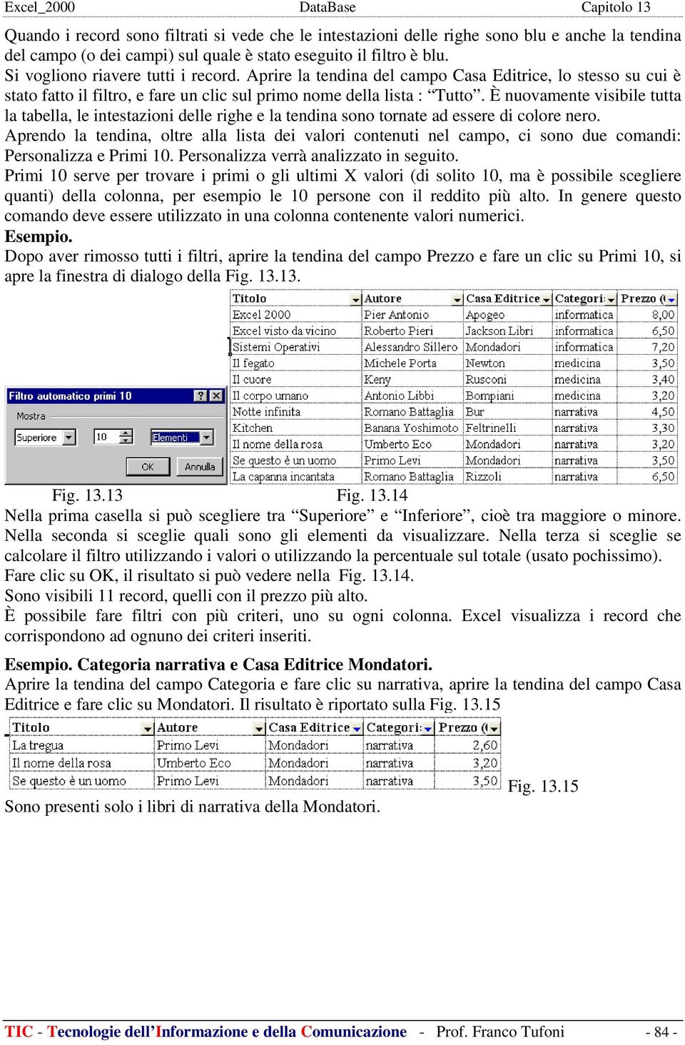 È nuovamente visibile tutta la tabella, le intestazioni delle righe e la tendina sono tornate ad essere di colore nero.