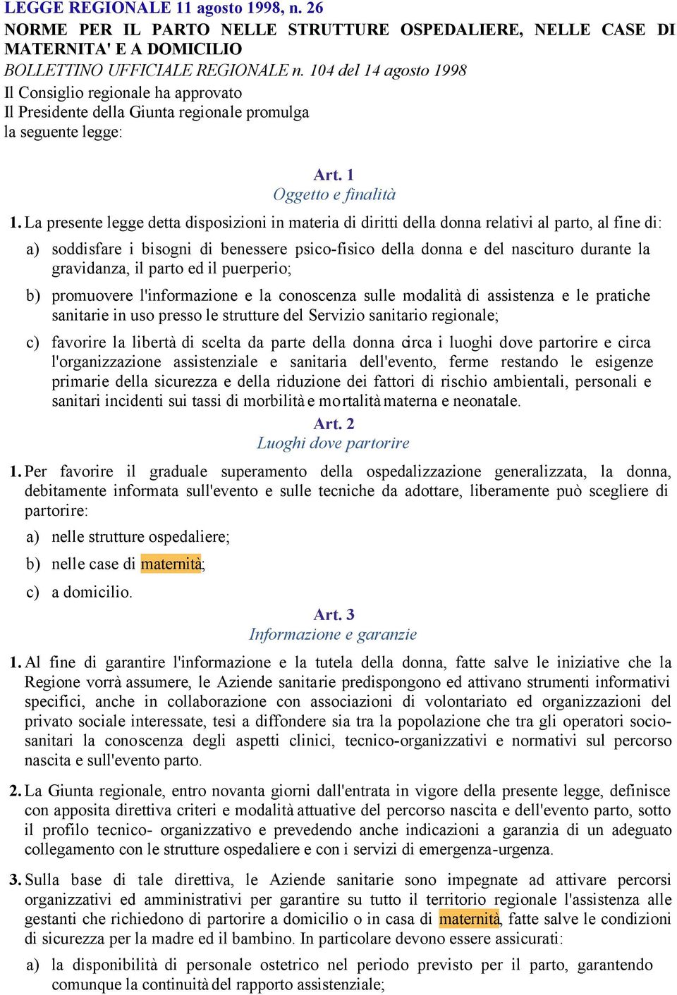 La presente legge detta disposizioni in materia di diritti della donna relativi al parto, al fine di: a) soddisfare i bisogni di benessere psico-fisico della donna e del nascituro durante la