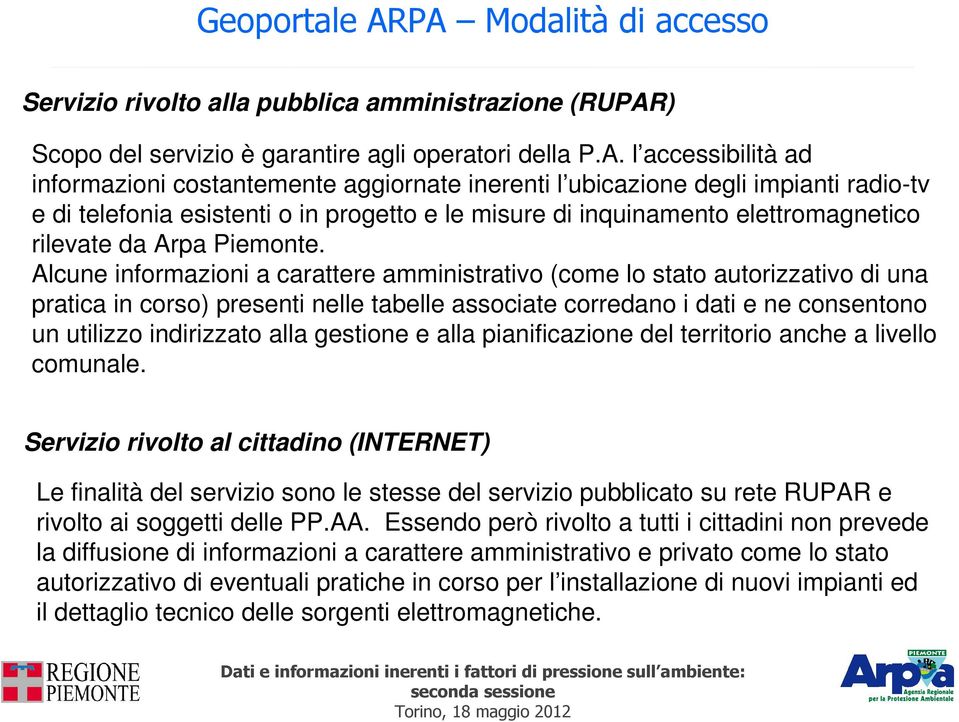 costantemente aggiornate inerenti l ubicazione degli impianti radio-tv e di telefonia esistenti o in progetto e le misure di inquinamento elettromagnetico rilevate da Arpa Piemonte.