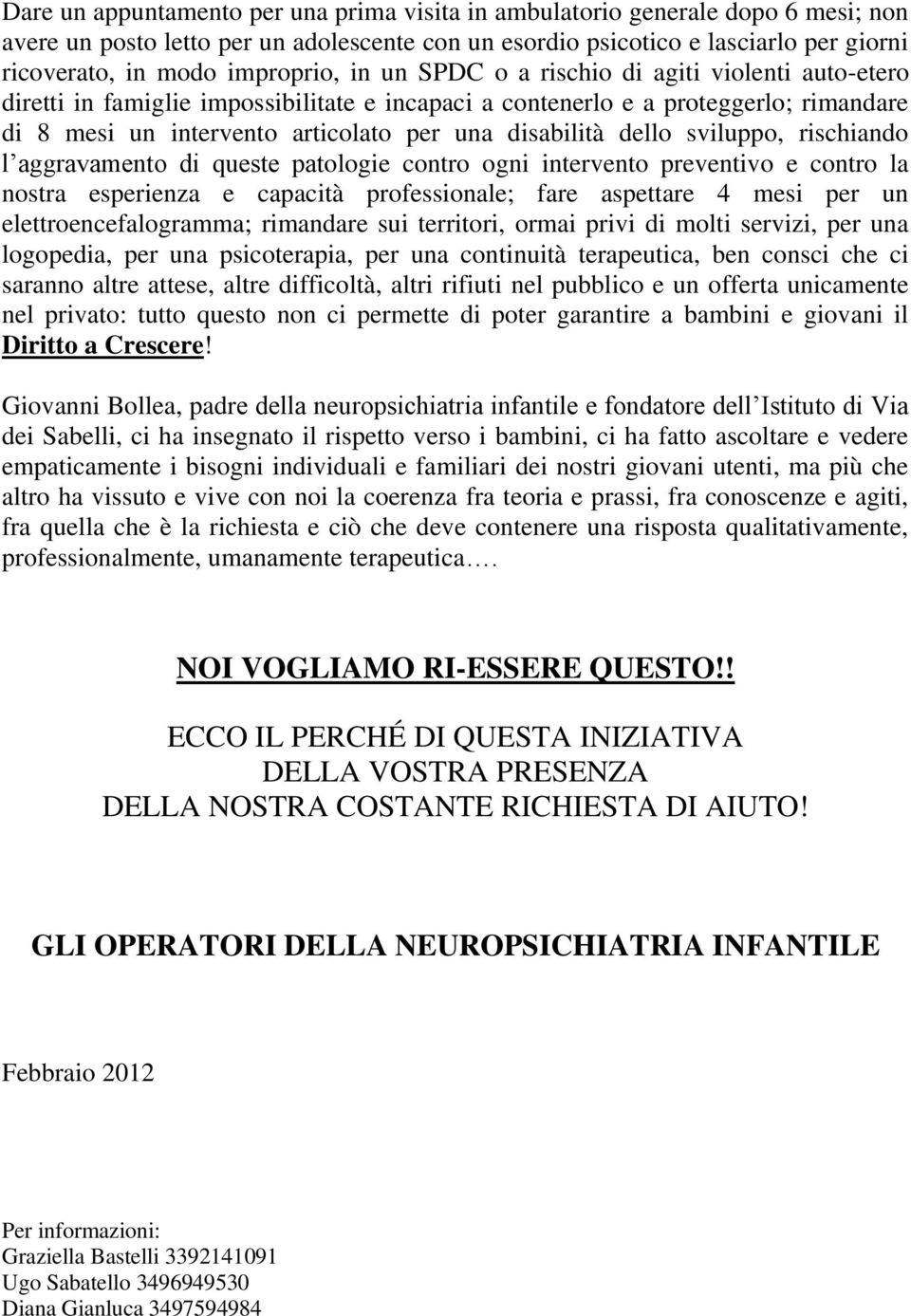 disabilità dello sviluppo, rischiando l aggravamento di queste patologie contro ogni intervento preventivo e contro la nostra esperienza e capacità professionale; fare aspettare 4 mesi per un