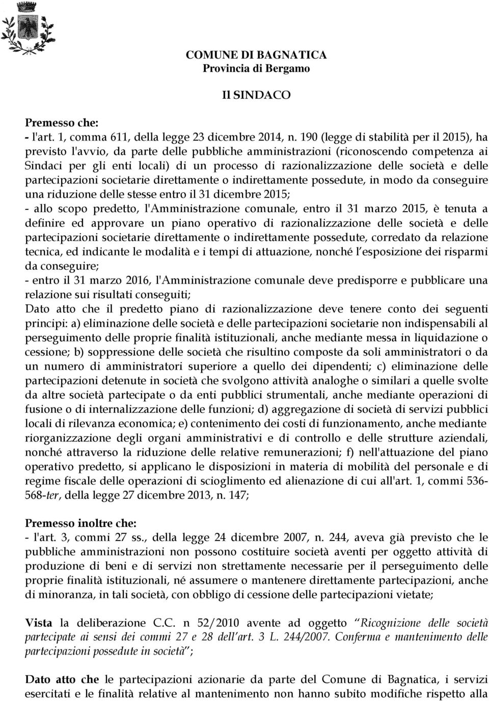 società e delle partecipazioni societarie direttamente o indirettamente possedute, in modo da conseguire una riduzione delle stesse entro il 31 dicembre 2015; - allo scopo predetto, l'amministrazione