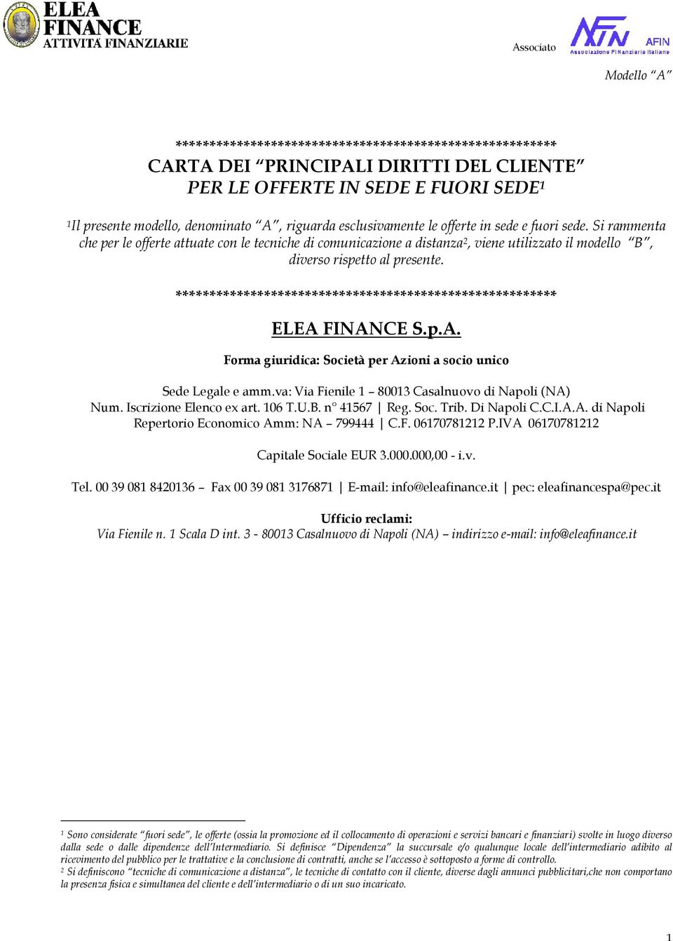 ******************************************************** ELEA FINANCE S.p.A. Forma giuridica: Società per Azioni a socio unico Sede Legale e amm.va: Via Fienile 1 80013 Casalnuovo di Napoli (NA) Num.