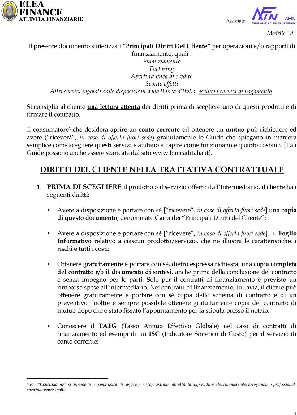 Si consiglia al cliente una lettura attenta dei diritti prima di scegliere uno di questi prodotti e di firmare il contratto.