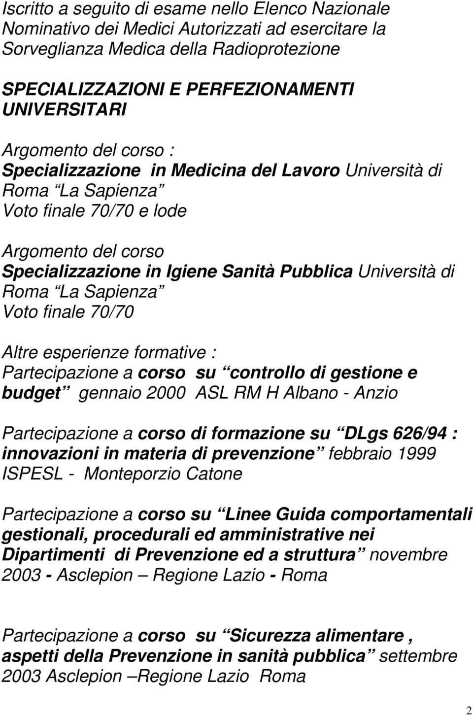 La Sapienza Voto finale 70/70 Altre esperienze formative : Partecipazione a corso su controllo di gestione e budget gennaio 2000 ASL RM H Albano - Anzio Partecipazione a corso di formazione su DLgs