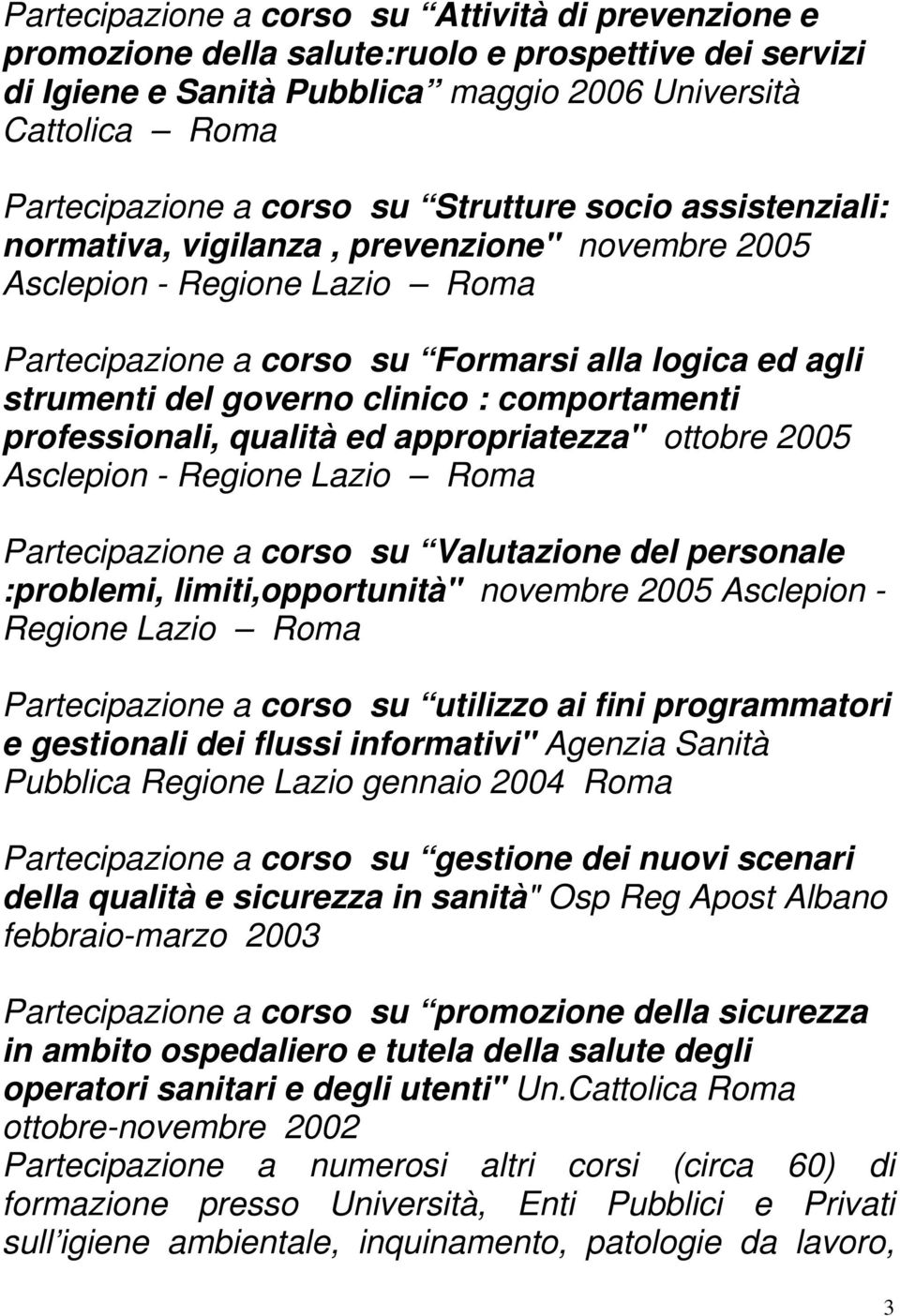comportamenti professionali, qualità ed appropriatezza" ottobre 2005 Asclepion - Regione Lazio Roma Partecipazione a corso su Valutazione del personale :problemi, limiti,opportunità" novembre 2005