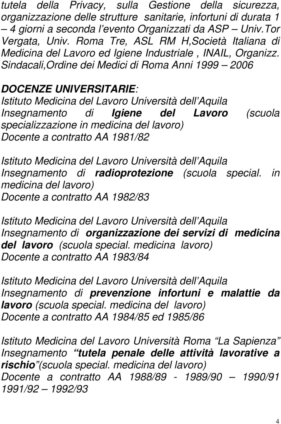 Sindacali,Ordine dei Medici di Roma Anni 1999 2006 DOCENZE UNIVERSITARIE: Istituto Medicina del Lavoro Università dell Aquila Insegnamento di Igiene del Lavoro (scuola specializzazione in medicina