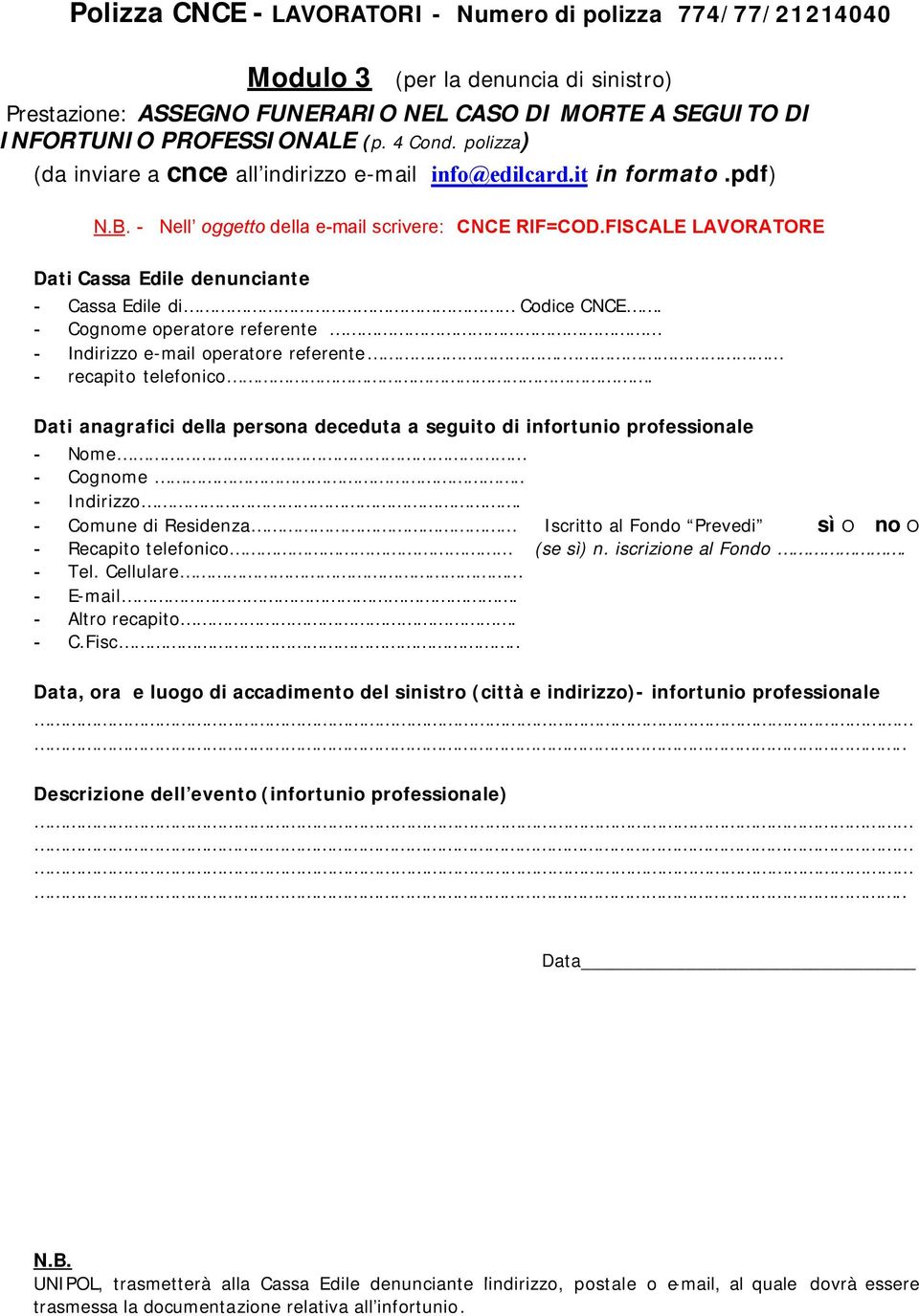 FISCALE LAVORATORE Dati Cassa Edile denunciante - Cassa Edile di Codice CNCE. - Cognome operatore referente - Indirizzo e-mail operatore referente. - recapito telefonico.