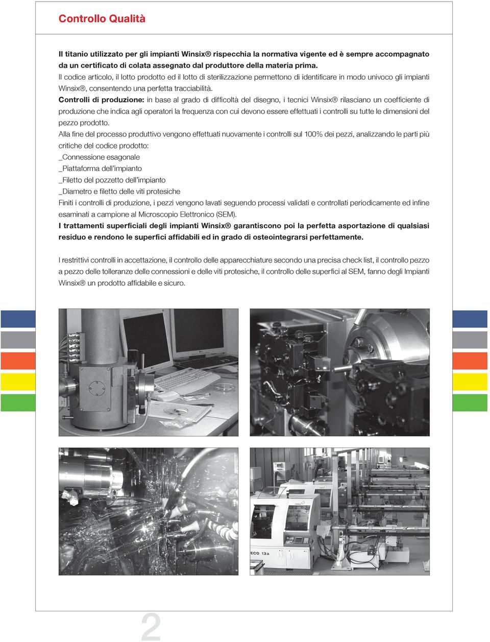 Controlli di produzione: in base al grado di difficoltà del disegno, i tecnici Winsix rilasciano un coefficiente di produzione che indica agli operatori la frequenza con cui devono essere effettuati