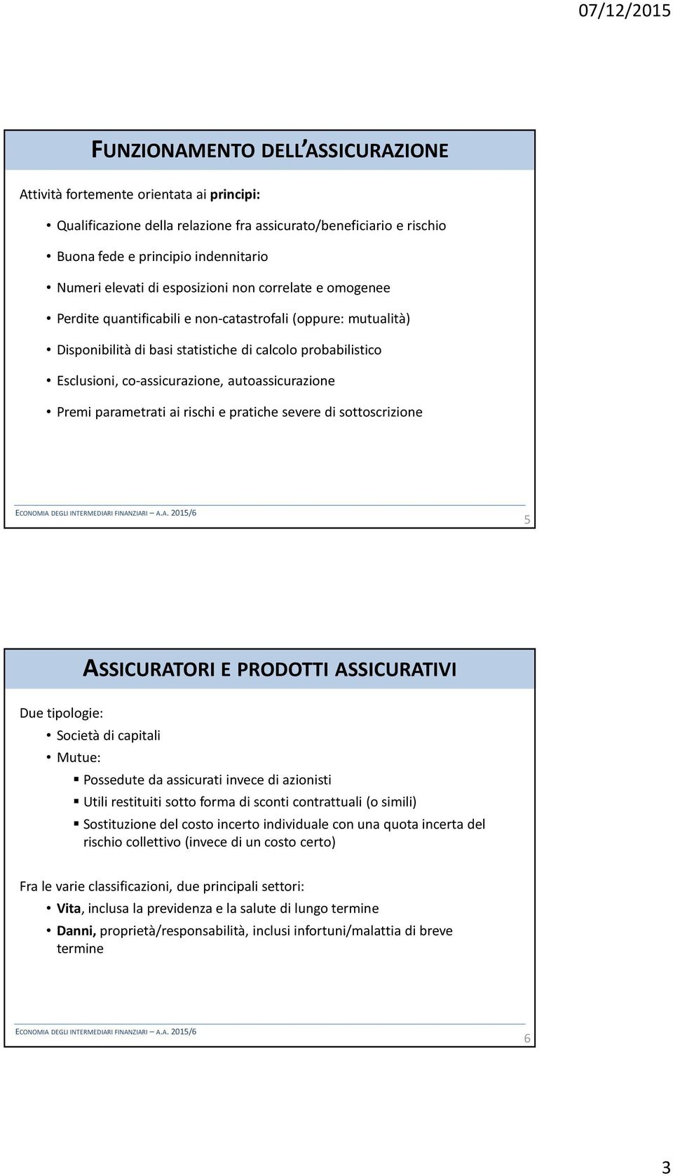 autoassicurazione Premi parametrati ai rischi e pratiche severe di sottoscrizione 5 ASSICURATORI E PRODOTTI ASSICURATIVI Due tipologie: Società di capitali Mutue: Possedute da assicurati invece di