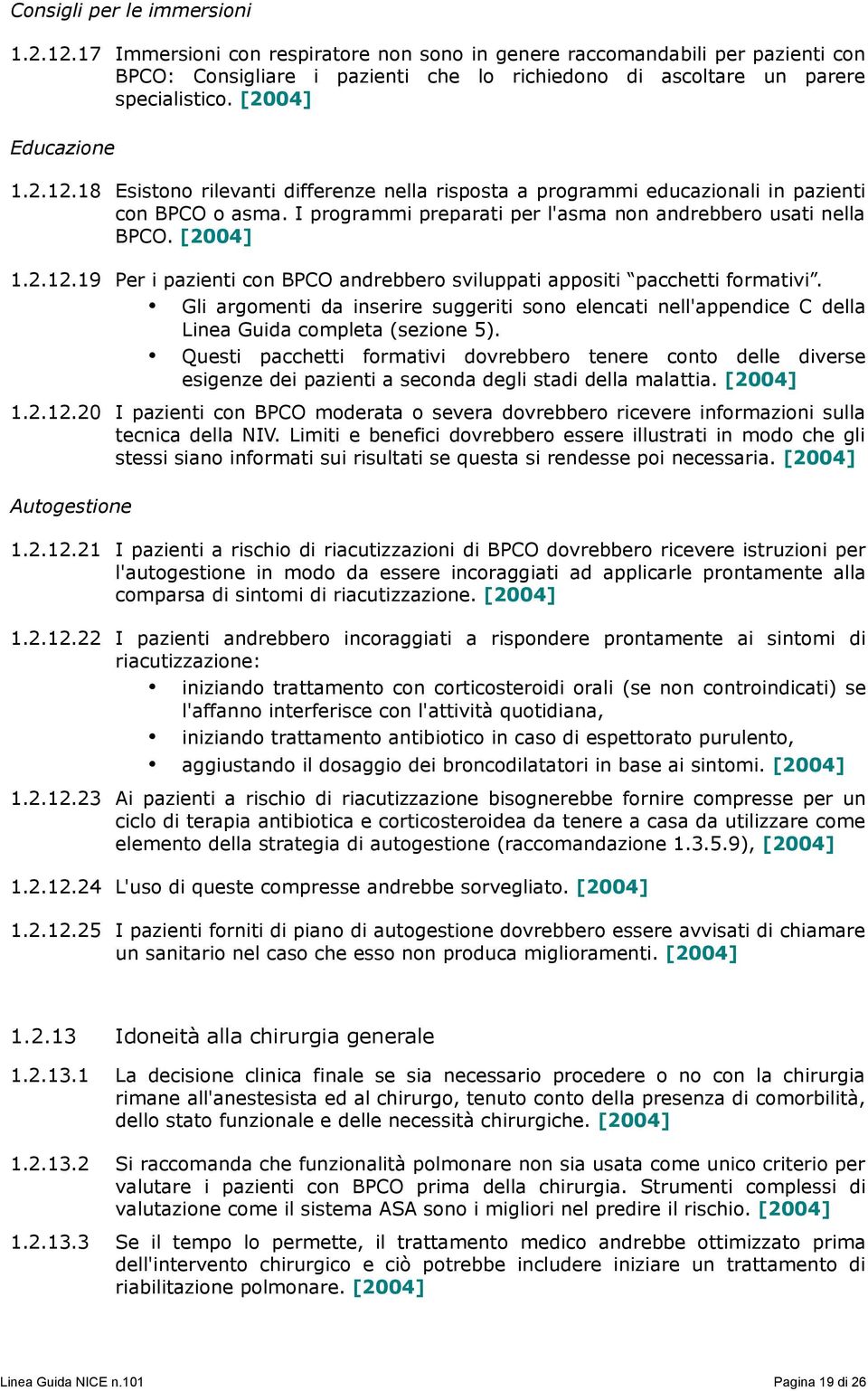 [2004] 1.2.12.19 Per i pazienti con BPCO andrebbero sviluppati appositi pacchetti formativi. Gli argomenti da inserire suggeriti sono elencati nell'appendice C della Linea Guida completa (sezione 5).