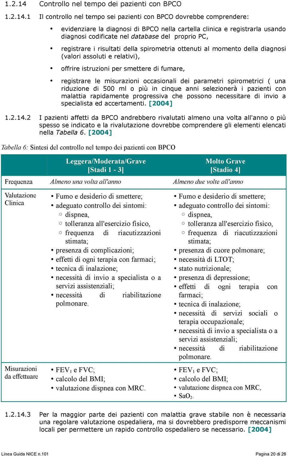 1 Il controllo nel tempo sei pazienti con BPCO dovrebbe comprendere: evidenziare la diagnosi di BPCO nella cartella clinica e registrarla usando diagnosi codificate nel database del proprio PC,