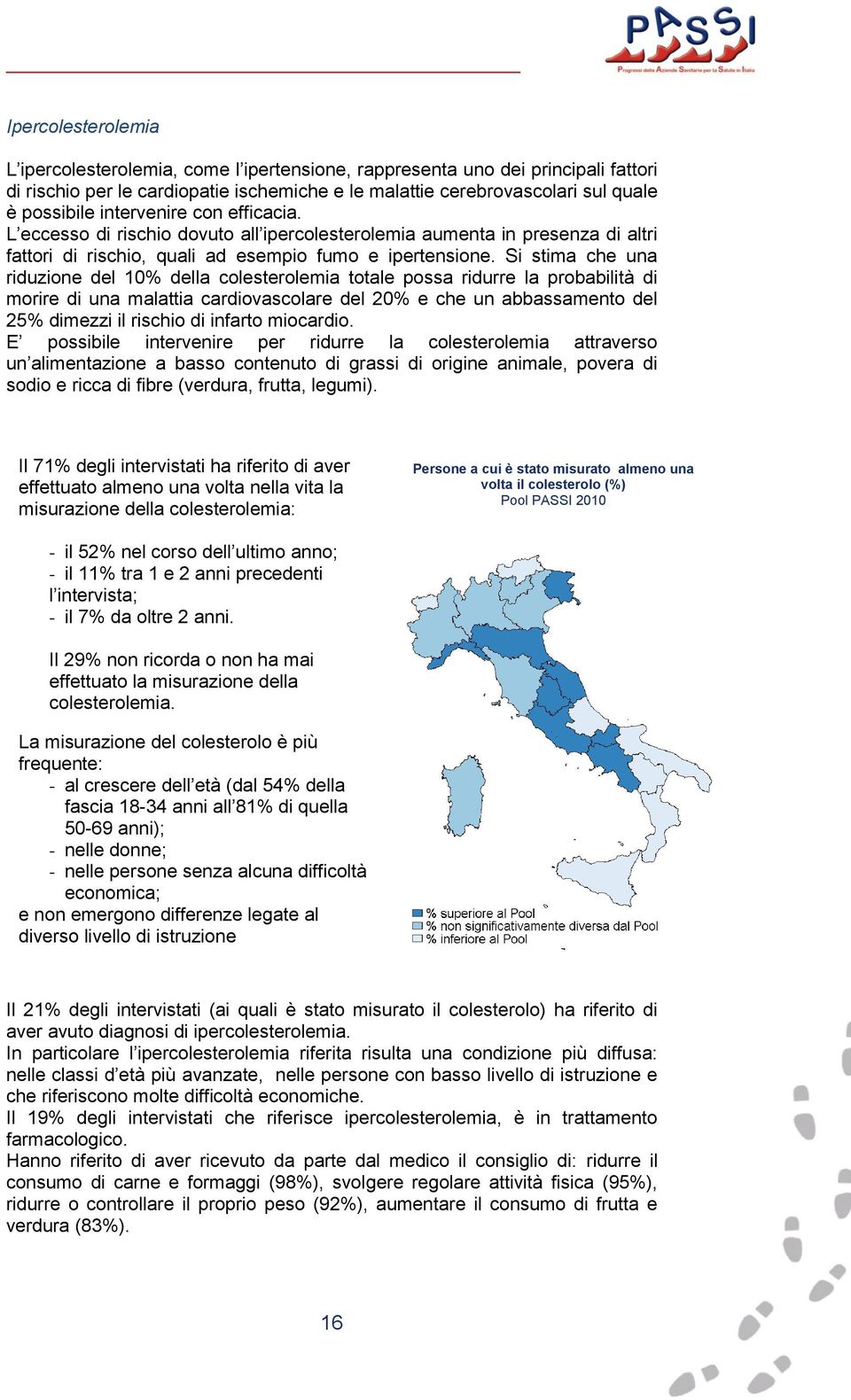 Si stima che una riduzione del 10% della colesterolemia totale possa ridurre la probabilità di morire di una malattia cardiovascolare del 20% e che un abbassamento del 25% dimezzi il rischio di