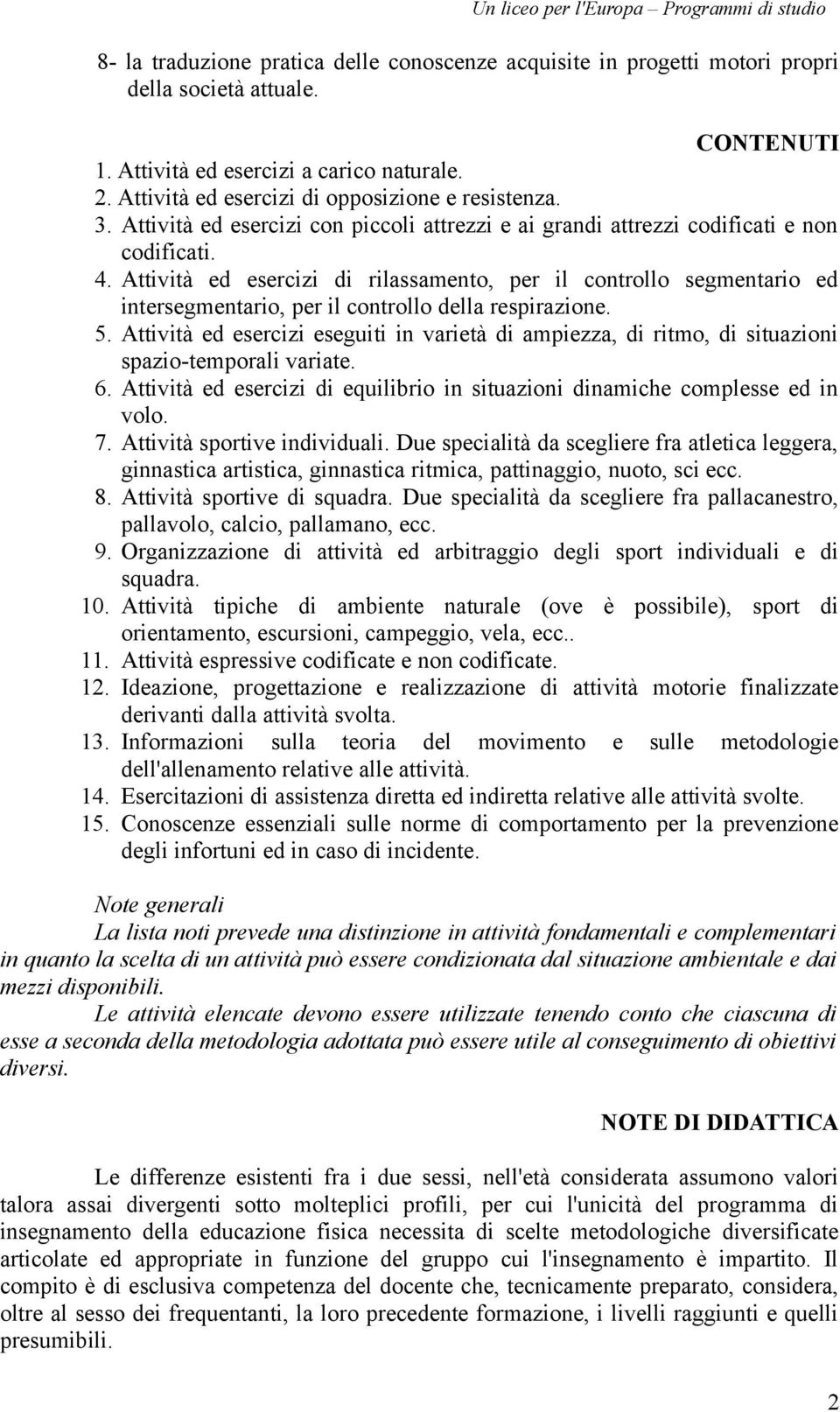 Attività ed esercizi di rilassamento, per il controllo segmentario ed intersegmentario, per il controllo della respirazione. 5.